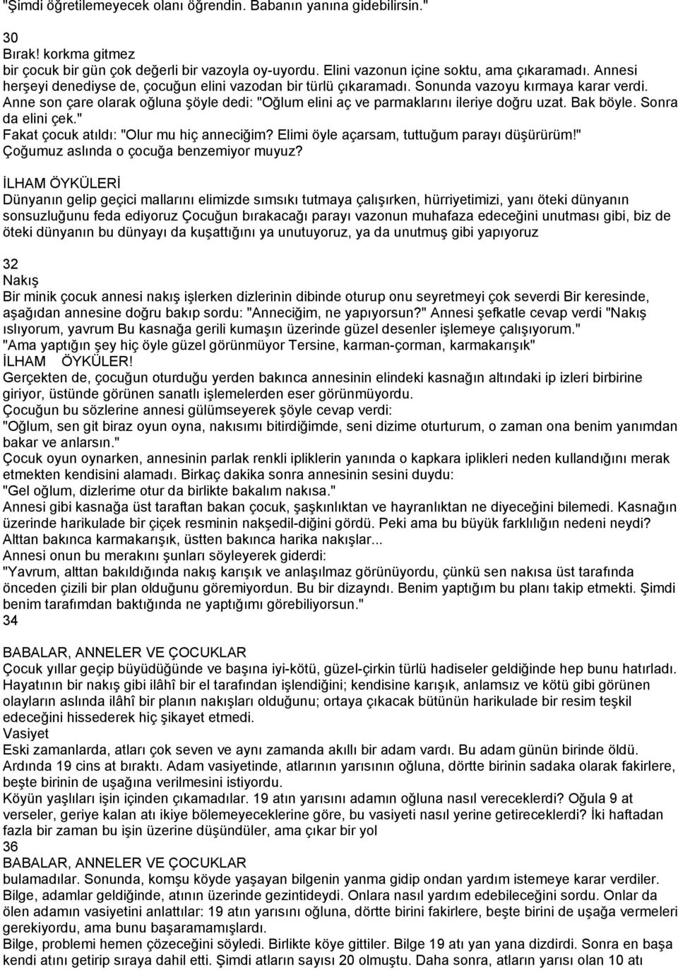 Bak böyle. Sonra da elini çek." Fakat çocuk atıldı: "Olur mu hiç anneciğim? Elimi öyle açarsam, tuttuğum parayı düşürürüm!" Çoğumuz aslında o çocuğa benzemiyor muyuz?