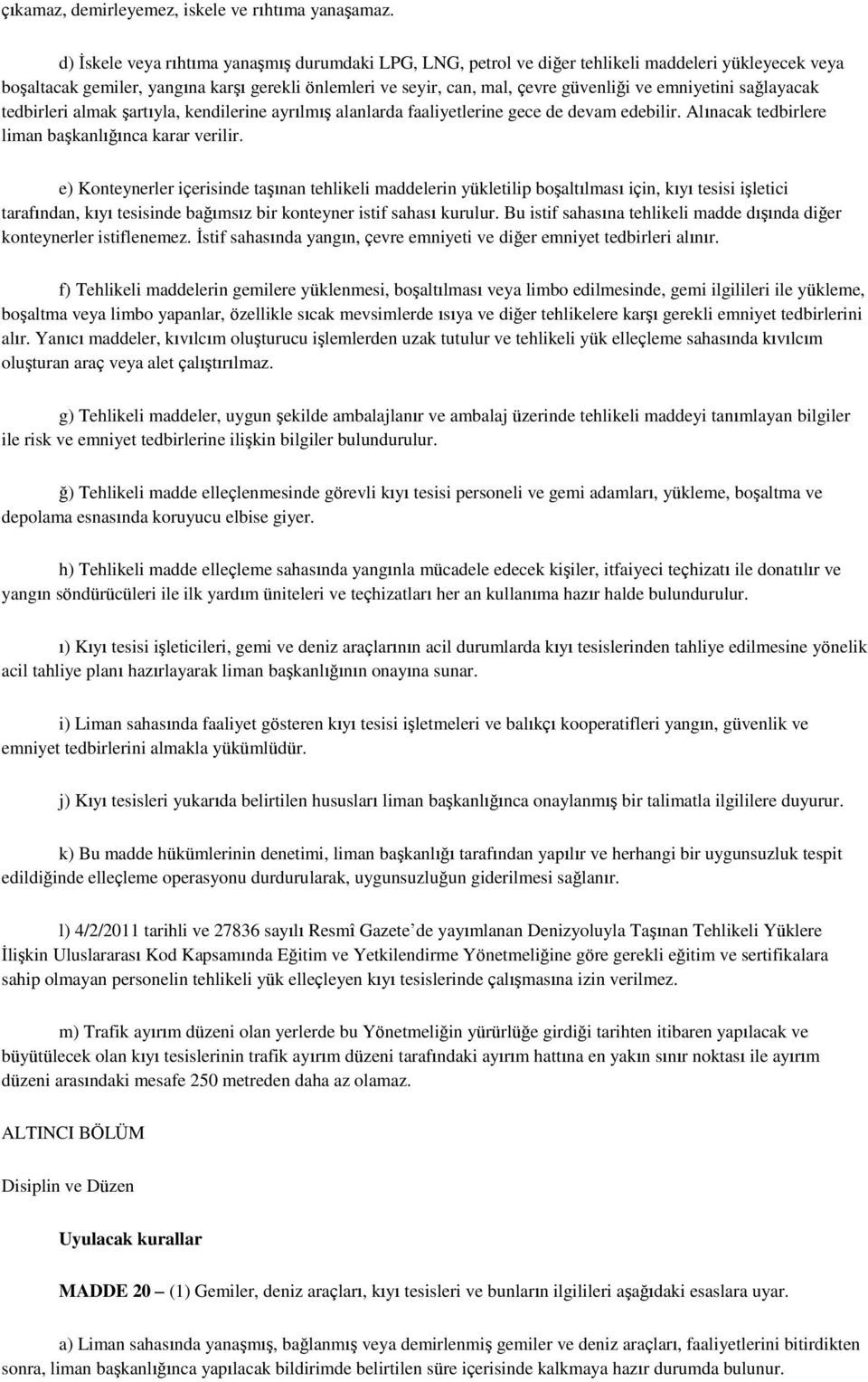 emniyetini sağlayacak tedbirleri almak Ģartıyla, kendilerine ayrılmıģ alanlarda faaliyetlerine gece de devam edebilir. Alınacak tedbirlere liman baģkanlığınca karar verilir.