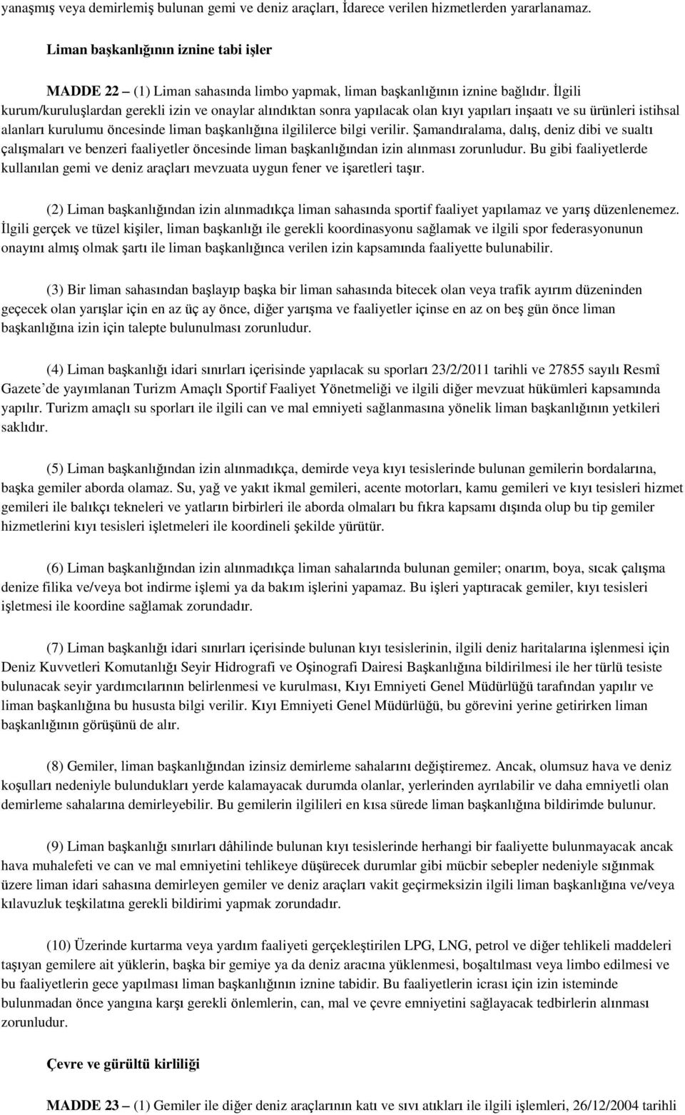 Ġlgili kurum/kuruluģlardan gerekli izin ve onaylar alındıktan sonra yapılacak olan kıyı yapıları inģaatı ve su ürünleri istihsal alanları kurulumu öncesinde liman baģkanlığına ilgililerce bilgi