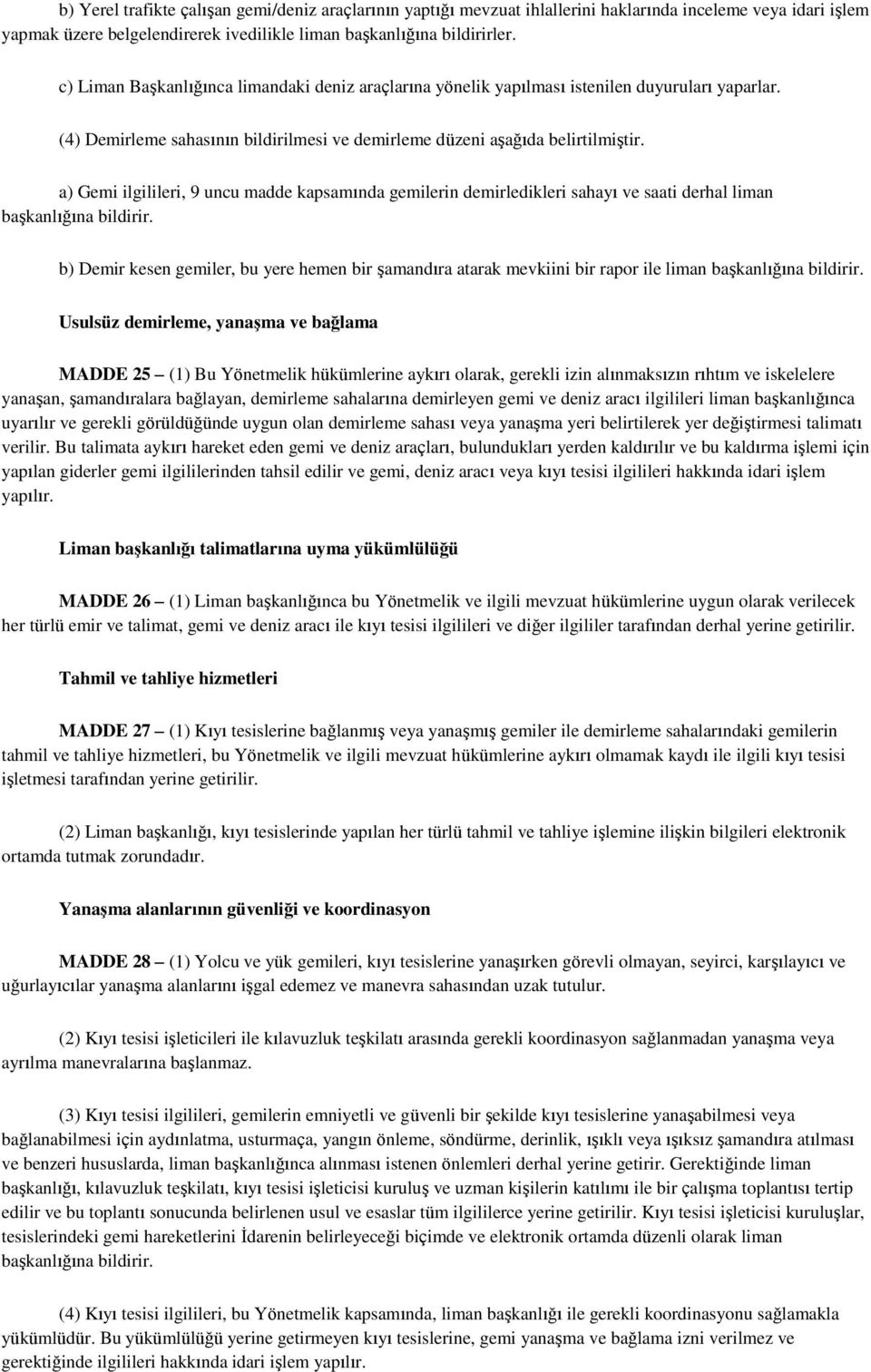 a) Gemi ilgilileri, 9 uncu madde kapsamında gemilerin demirledikleri sahayı ve saati derhal liman baģkanlığına bildirir.