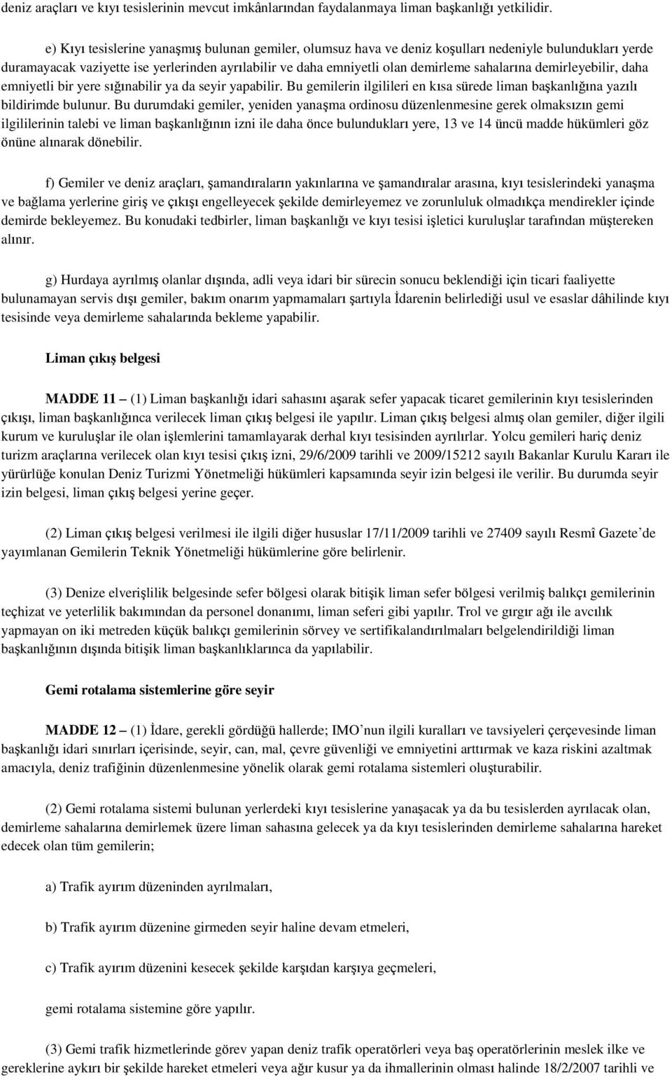 sahalarına demirleyebilir, daha emniyetli bir yere sığınabilir ya da seyir yapabilir. Bu gemilerin ilgilileri en kısa sürede liman baģkanlığına yazılı bildirimde bulunur.