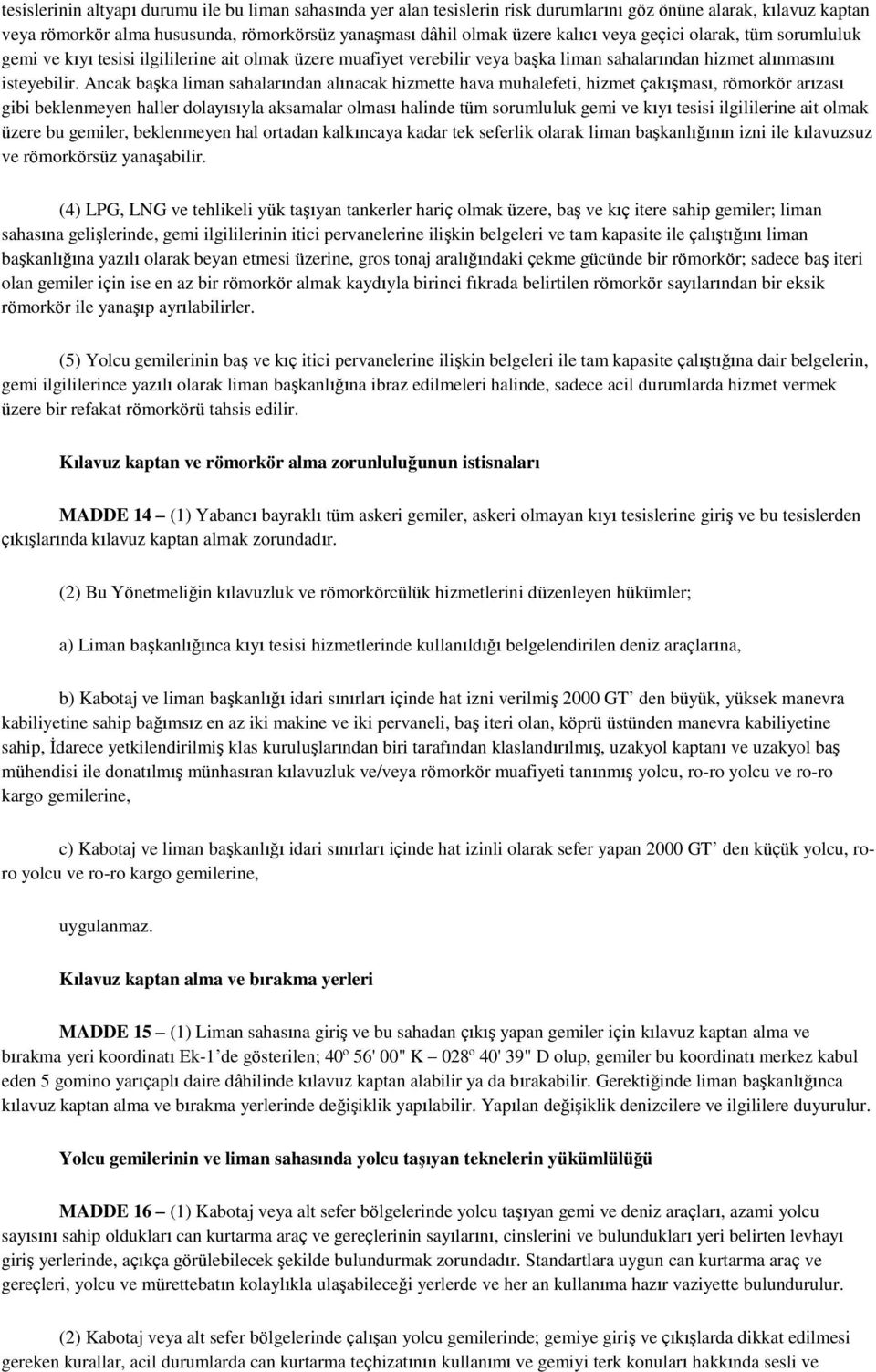 Ancak baģka liman sahalarından alınacak hizmette hava muhalefeti, hizmet çakıģması, römorkör arızası gibi beklenmeyen haller dolayısıyla aksamalar olması halinde tüm sorumluluk gemi ve kıyı tesisi