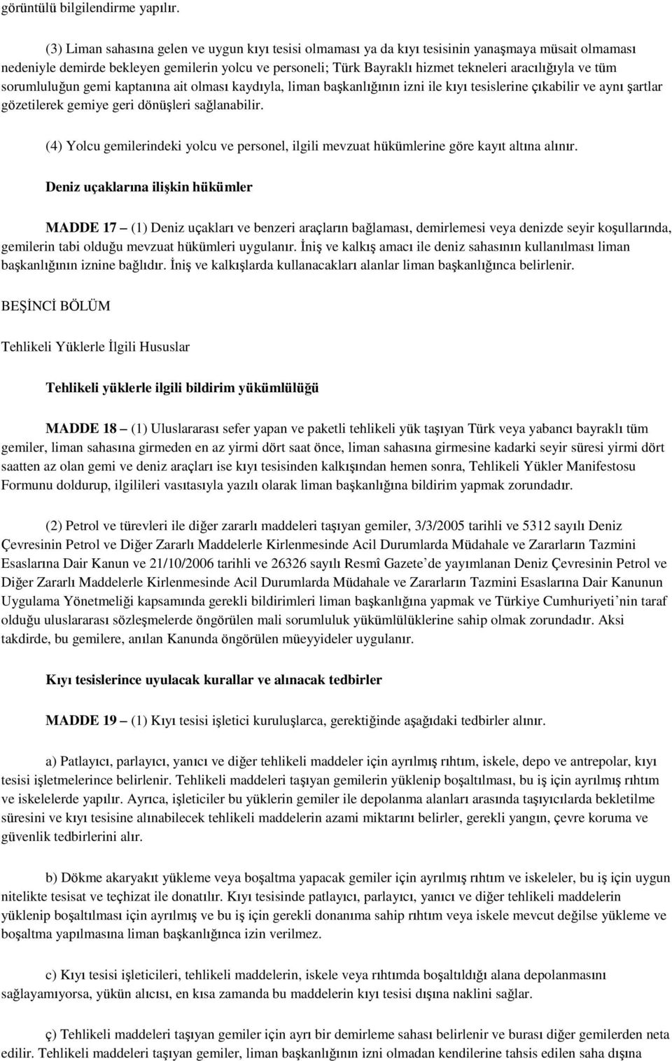 aracılığıyla ve tüm sorumluluğun gemi kaptanına ait olması kaydıyla, liman baģkanlığının izni ile kıyı tesislerine çıkabilir ve aynı Ģartlar gözetilerek gemiye geri dönüģleri sağlanabilir.