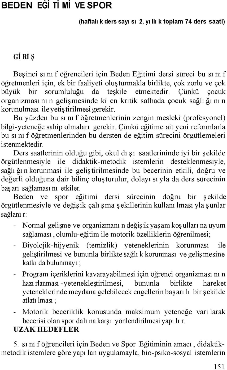 Bu yüzden bu sınıf öğretmenlerinin zengin mesleki (profesyonel) bilgi-yeteneğe sahip olmaları gerekir.