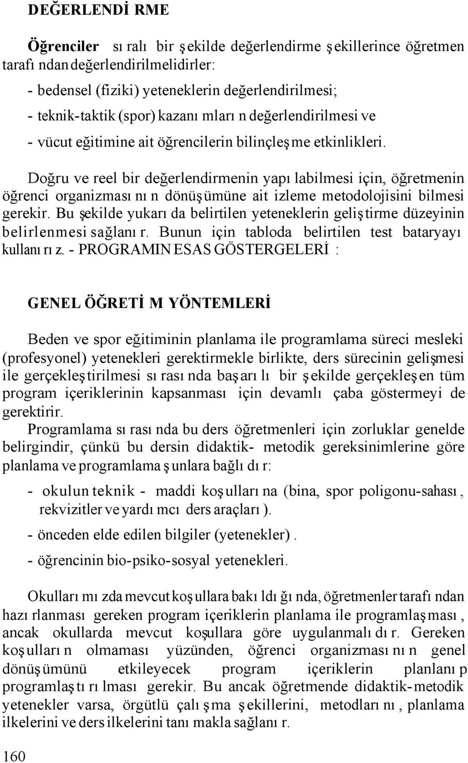 Doğru ve reel bir değerlendirmenin yapılabilmesi için, öğretmenin öğrenci organizmasının dönüşümüne ait izleme metodolojisini bilmesi gerekir.