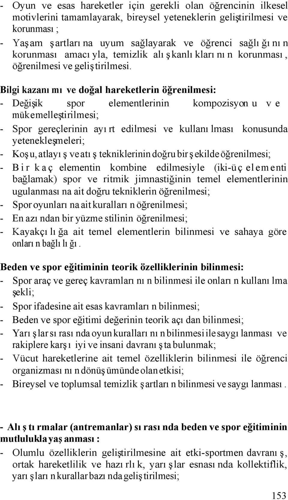 Bilgi kazanımı ve doğal hareketlerin öğrenilmesi: - Değişik spor elementlerinin kompozisyon u ve mükemelleştirilmesi; - Spor gereçlerinin ayırt edilmesi ve kullanılması konusunda yetenekleşmeleri; -