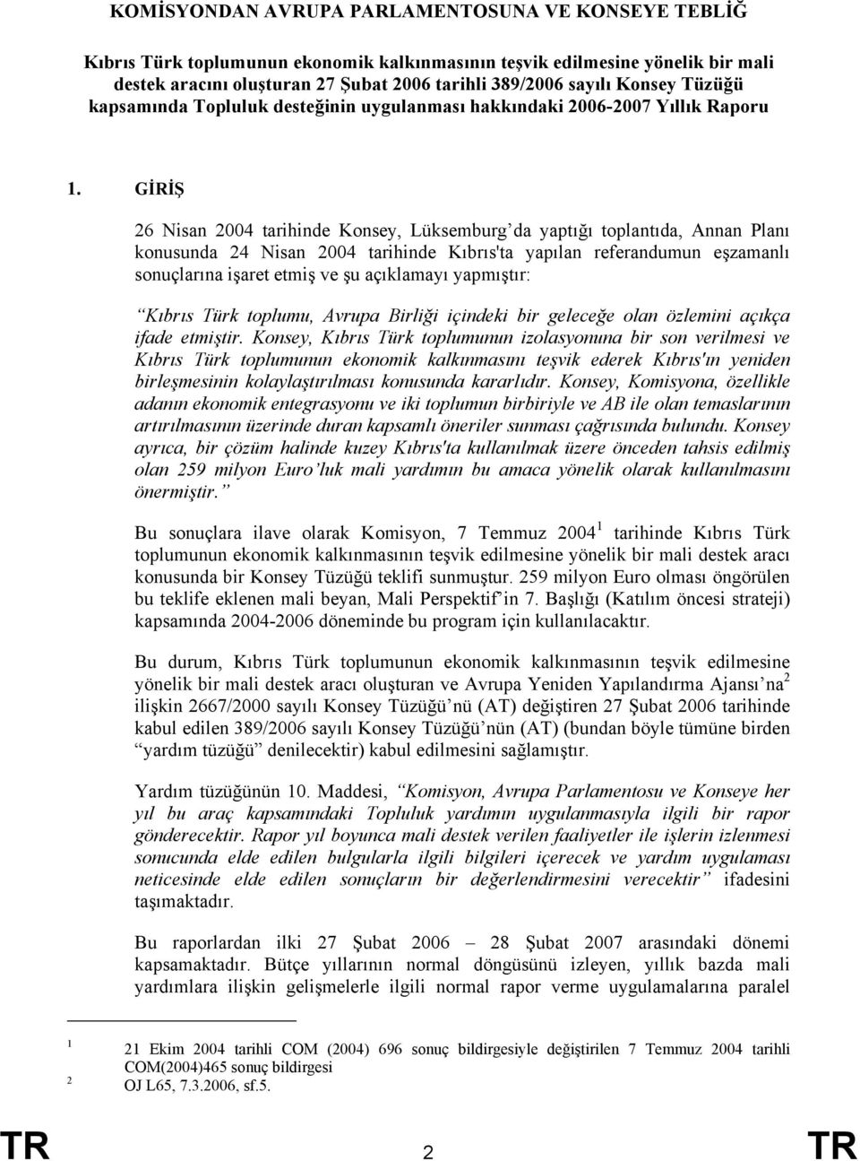GİRİŞ 26 Nisan 2004 tarihinde Konsey, Lüksemburg da yaptığı toplantıda, Annan Planı konusunda 24 Nisan 2004 tarihinde Kıbrıs'ta yapılan referandumun eşzamanlı sonuçlarına işaret etmiş ve şu