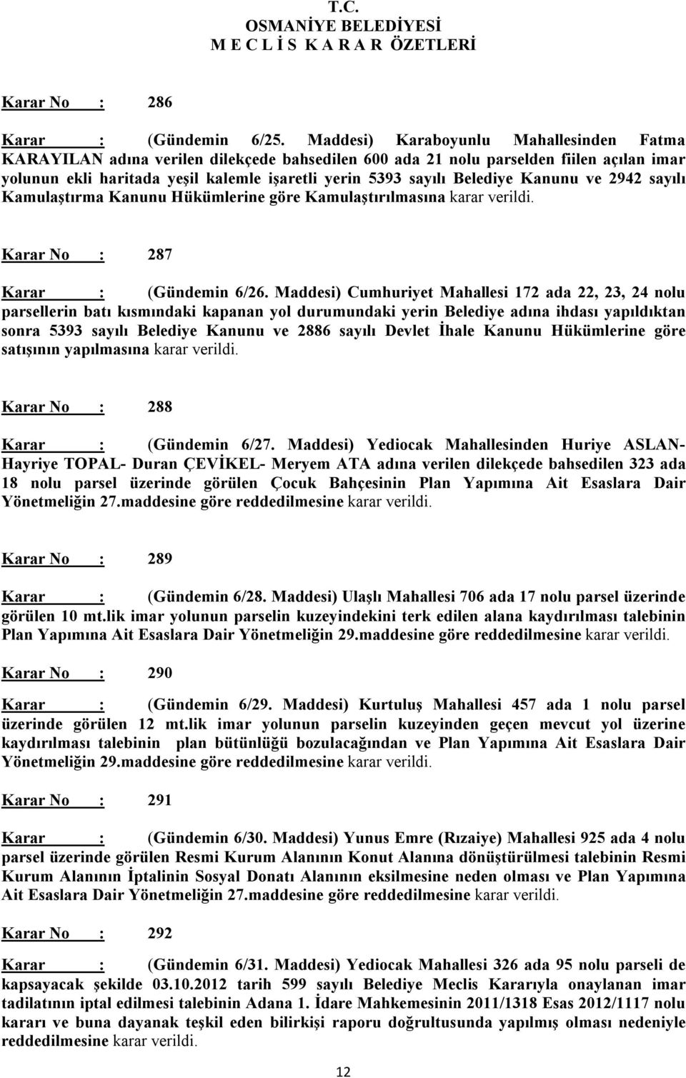 Belediye Kanunu ve 2942 sayılı Kamulaştırma Kanunu Hükümlerine göre Kamulaştırılmasına karar verildi. Karar No : 287 Karar : (Gündemin 6/26.