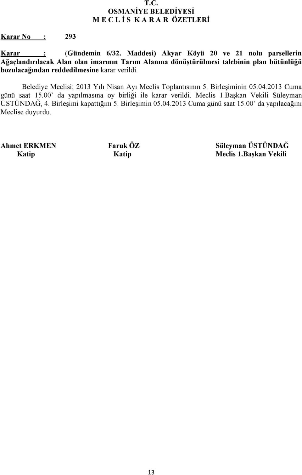 bozulacağından reddedilmesine karar verildi. Belediye Meclisi; 2013 Yılı Nisan Ayı Meclis Toplantısının 5. Birleşiminin 05.04.2013 Cuma günü saat 15.