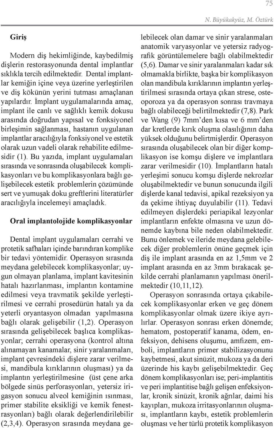 İmplant uygulamalarında amaç, implant ile canlı ve sağlıklı kemik dokusu arasında doğrudan yapısal ve fonksiyonel birleşimin sağlanması, hastanın uygulanan implantlar aracılığıyla fonksiyonel ve