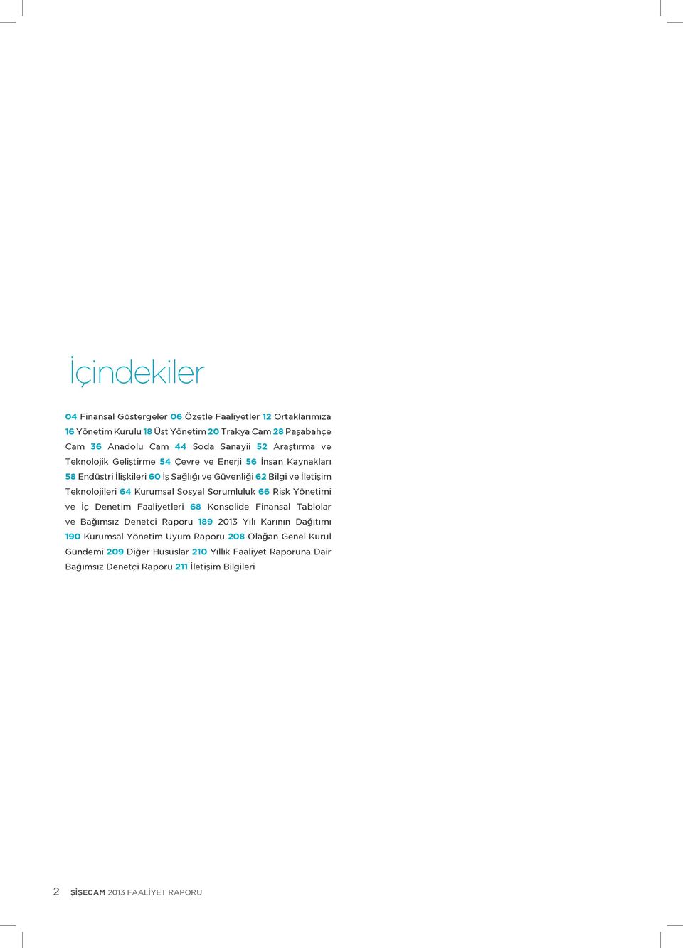Sosyal Sorumluluk 66 Risk Yönetimi ve İç Denetim Faaliyetleri 68 Konsolide Finansal Tablolar ve Bağımsız Denetçi Raporu 189 2013 Yılı Karının Dağıtımı 190 Kurumsal Yönetim