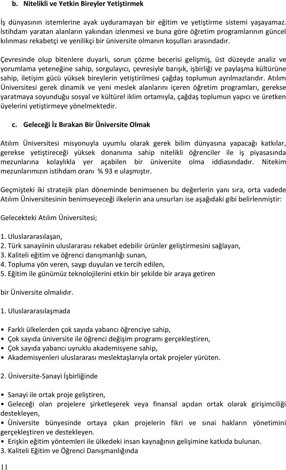 Çevresinde olup bitenlere duyarlı, sorun çözme becerisi gelişmiş, üst düzeyde analiz ve yorumlama yeteneğine sahip, sorgulayıcı, çevresiyle barışık, işbirliği ve paylaşma kültürüne sahip, iletişim