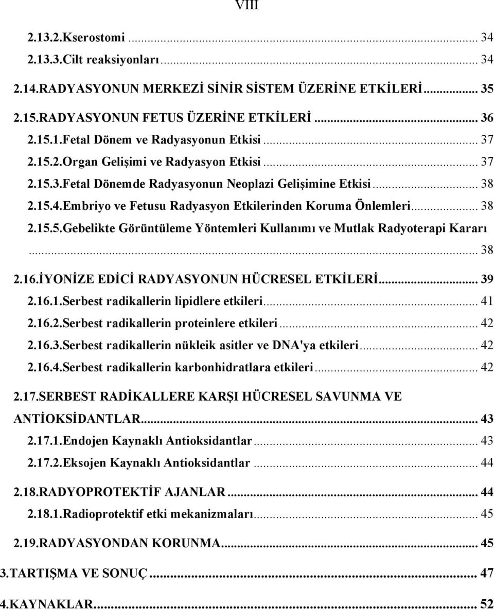 .. 38 2.16.İYONİZE EDİCİ RADYASYONUN HÜCRESEL ETKİLERİ... 39 2.16.1.Serbest radikallerin lipidlere etkileri... 41 2.16.2.Serbest radikallerin proteinlere etkileri... 42 2.16.3.Serbest radikallerin nükleik asitler ve DNA'ya etkileri.