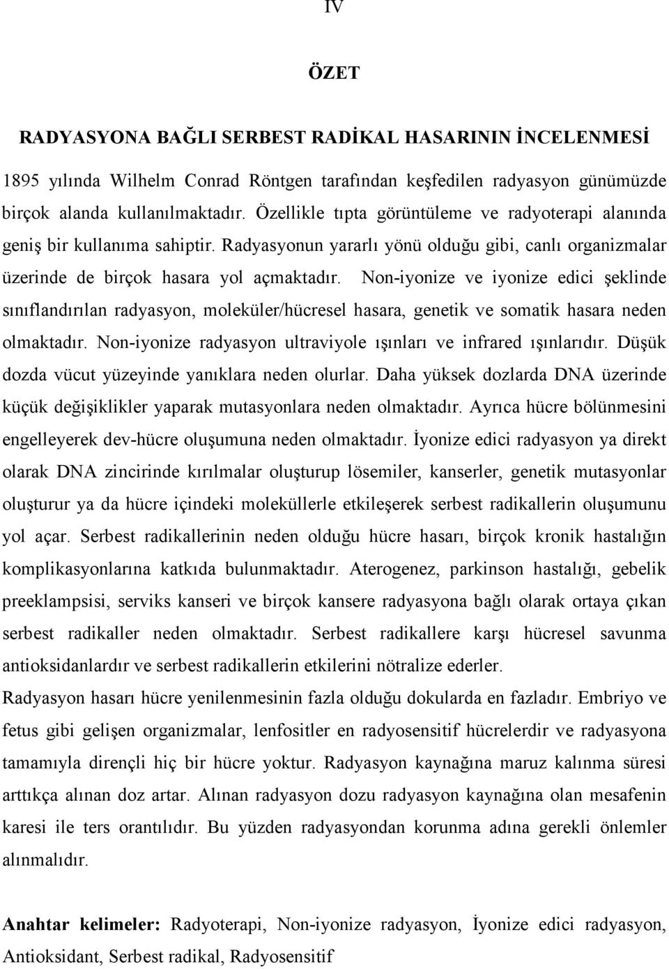 Non-iyonize ve iyonize edici şeklinde sınıflandırılan radyasyon, moleküler/hücresel hasara, genetik ve somatik hasara neden olmaktadır.