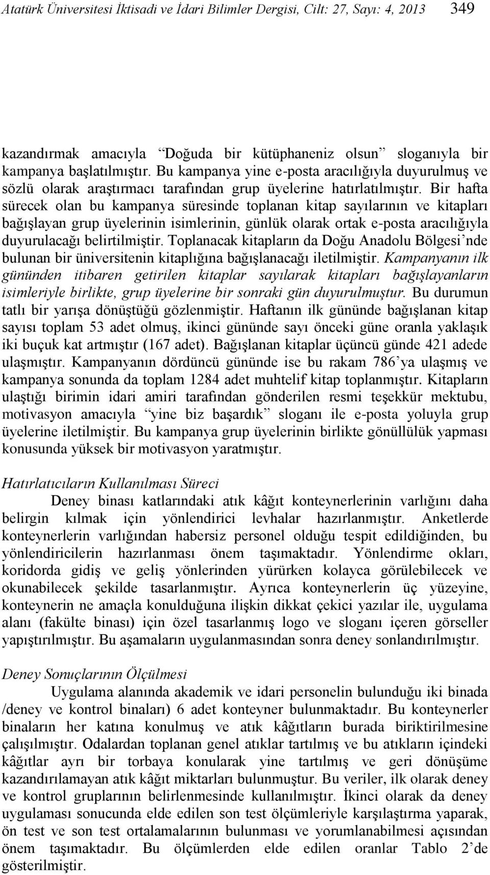 Bir hafta sürecek olan bu kampanya süresinde toplanan kitap sayılarının ve kitapları bağışlayan grup üyelerinin isimlerinin, günlük olarak ortak e-posta aracılığıyla duyurulacağı belirtilmiştir.