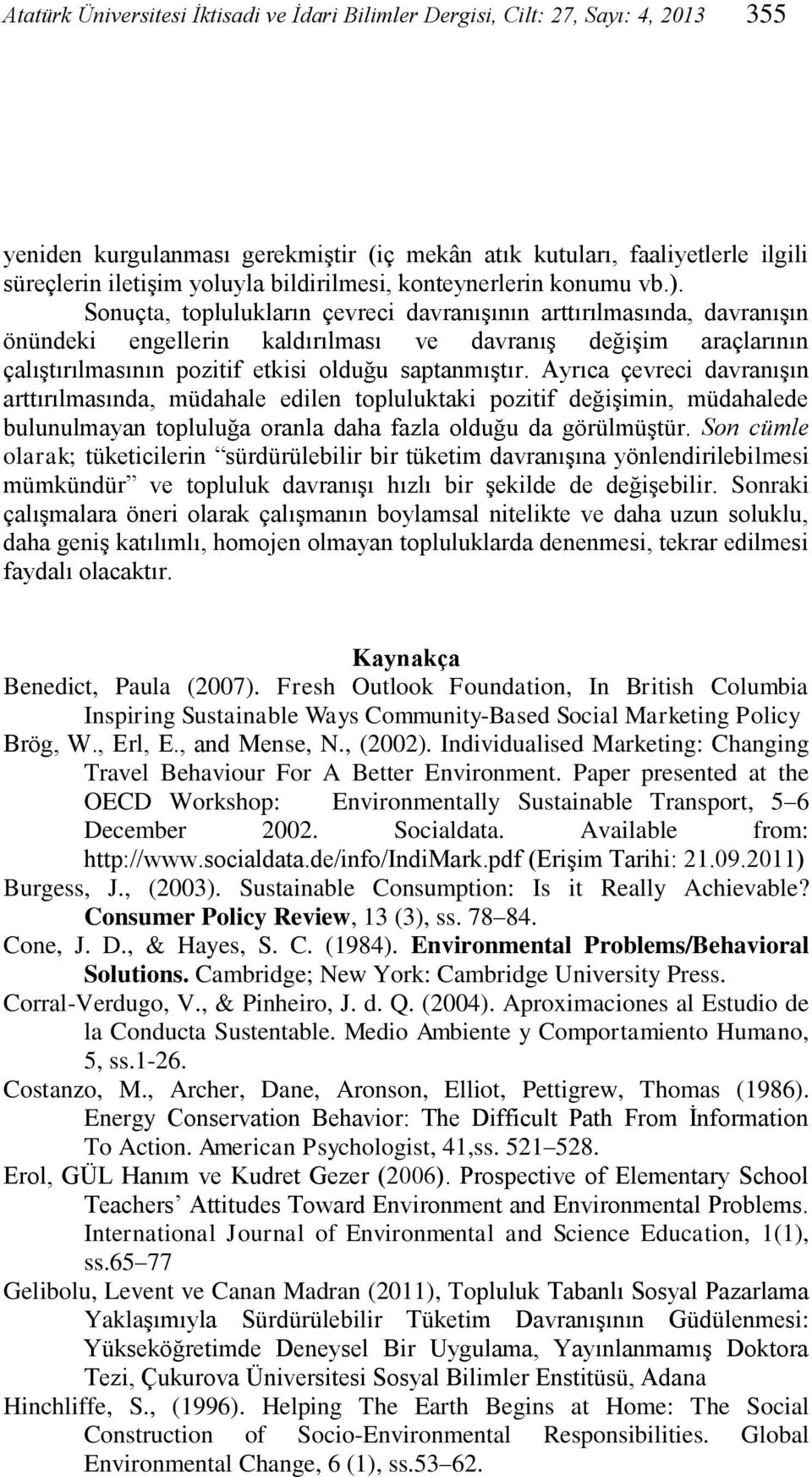 Sonuçta, toplulukların çevreci davranışının arttırılmasında, davranışın önündeki engellerin kaldırılması ve davranış değişim araçlarının çalıştırılmasının pozitif etkisi olduğu saptanmıştır.