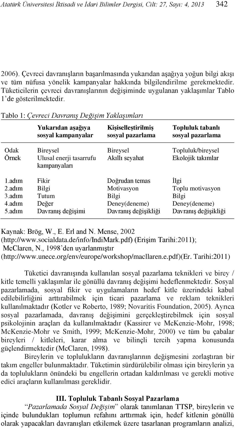 Tüketicilerin çevreci davranışlarının değişiminde uygulanan yaklaşımlar Tablo 1 de gösterilmektedir.