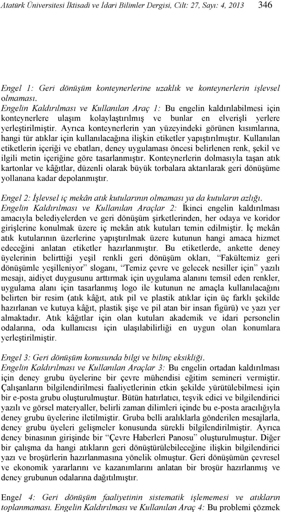 Ayrıca konteynerlerin yan yüzeyindeki görünen kısımlarına, hangi tür atıklar için kullanılacağına ilişkin etiketler yapıştırılmıştır.