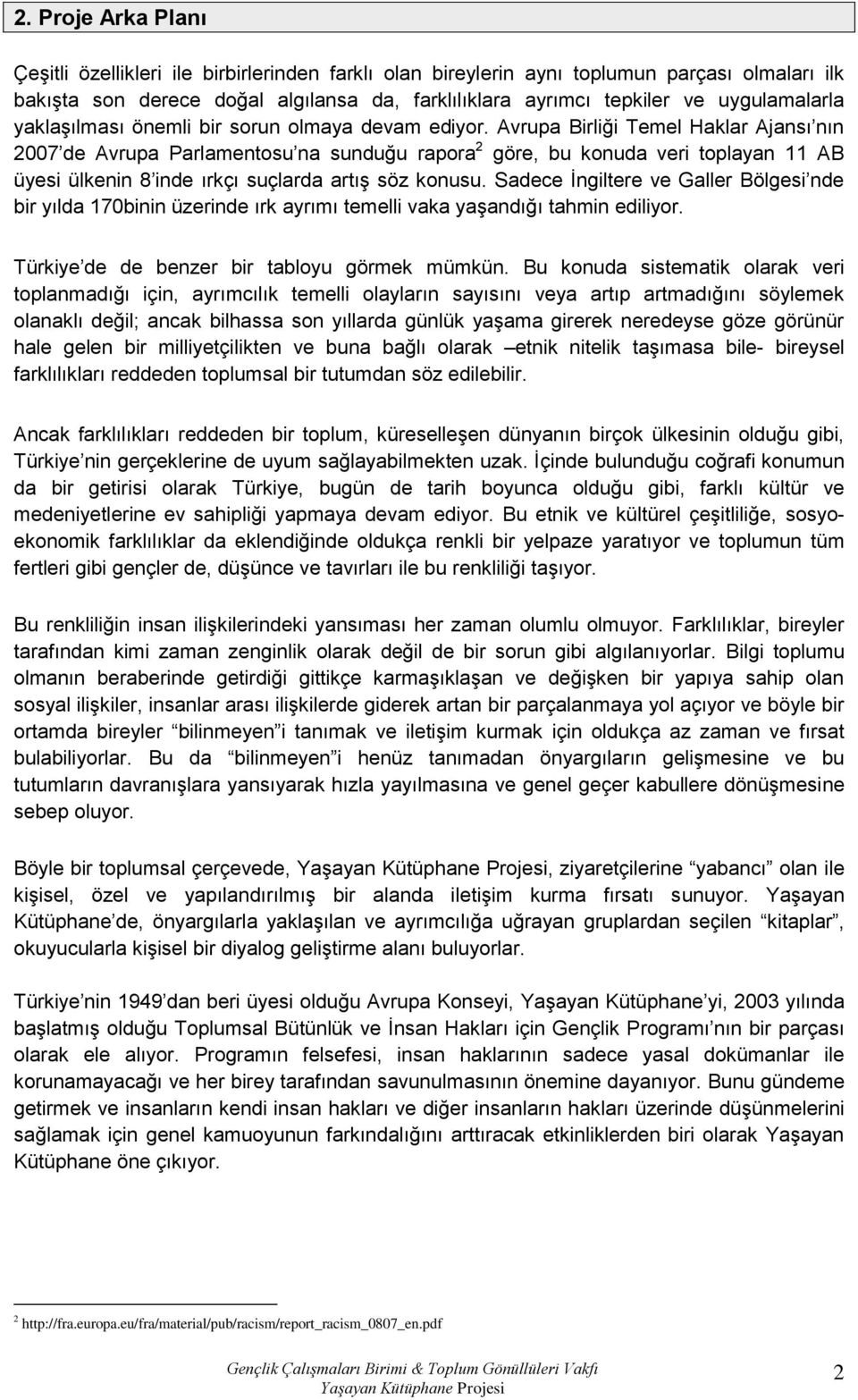 Avrupa Birliği Temel Haklar Ajansı nın 2007 de Avrupa Parlamentosu na sunduğu rapora 2 göre, bu konuda veri toplayan 11 AB üyesi ülkenin 8 inde ırkçı suçlarda artış söz konusu.