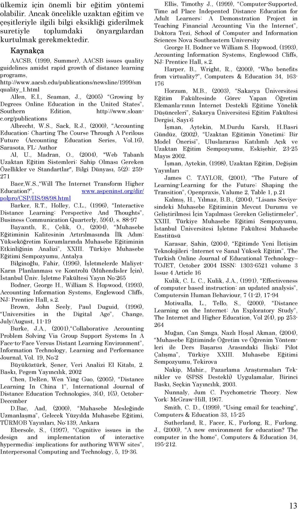 , Seaman, J., (2005) Growing by Degrees Online Education in the United States, Southern Edition, http://www.sloanc.org/publications Albrecht, W.S., Sack, R.J., (2000), Accounting Education: Charting The Course Through A Perilous Future (Accounting Education Series, Vol.