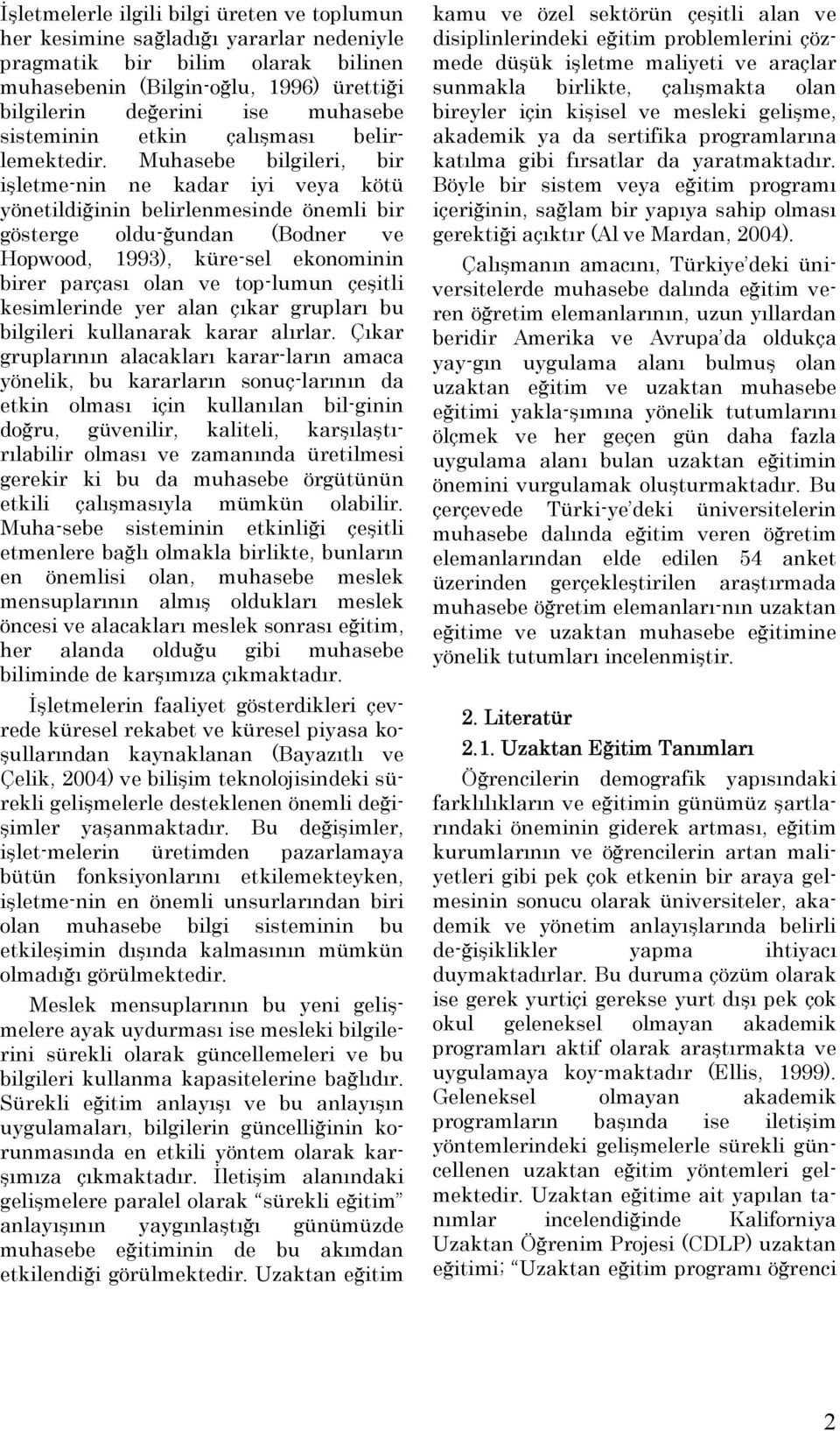 Muhasebe bilgileri, bir işletme-nin ne kadar iyi veya kötü yönetildiğinin belirlenmesinde önemli bir gösterge oldu-ğundan (Bodner ve Hopwood, 1993), küre-sel ekonominin birer parçası olan ve