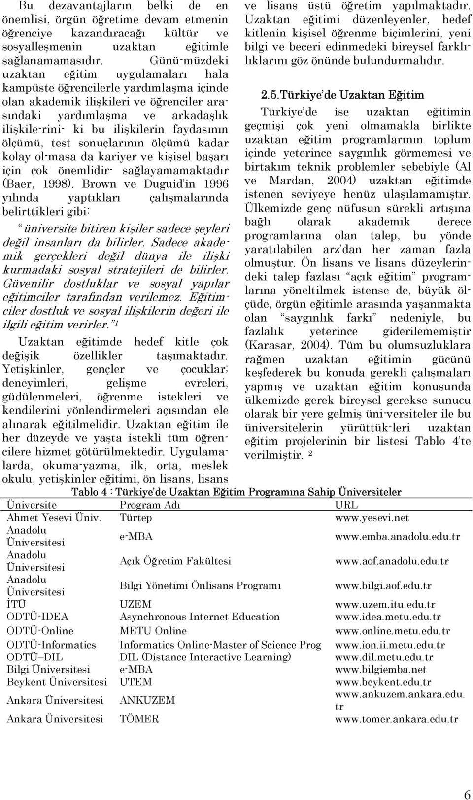 faydasının ölçümü, test sonuçlarının ölçümü kadar kolay ol-masa da kariyer ve kişisel başarı için çok önemlidir- sağlayamamaktadır (Baer, 1998).