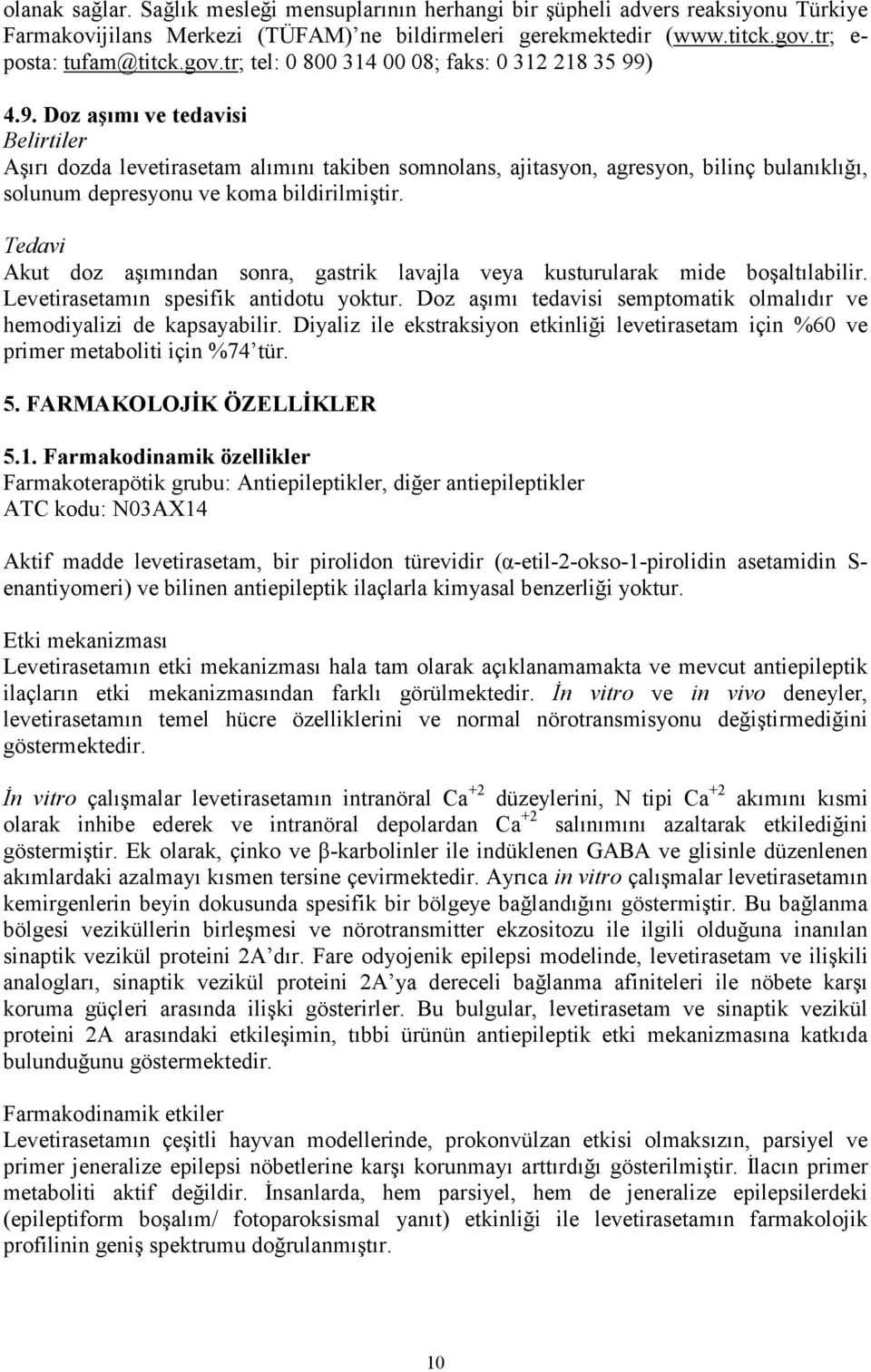 ) 4.9. Doz aşımı ve tedavisi Belirtiler Aşırı dozda levetirasetam alımını takiben somnolans, ajitasyon, agresyon, bilinç bulanıklığı, solunum depresyonu ve koma bildirilmiştir.