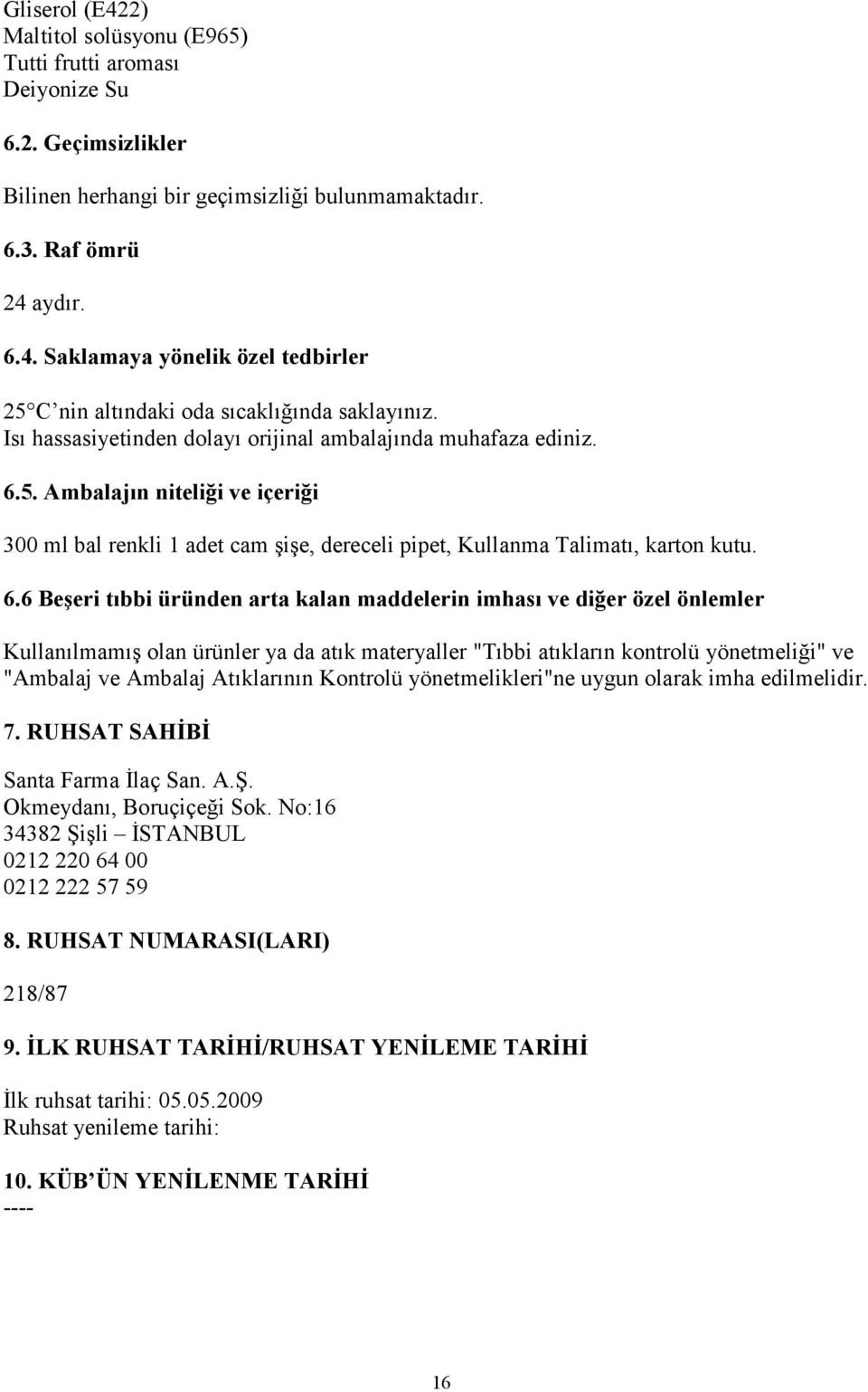 5. Ambalajın niteliği ve içeriği 300 ml bal renkli 1 adet cam şişe, dereceli pipet, Kullanma Talimatı, karton kutu. 6.