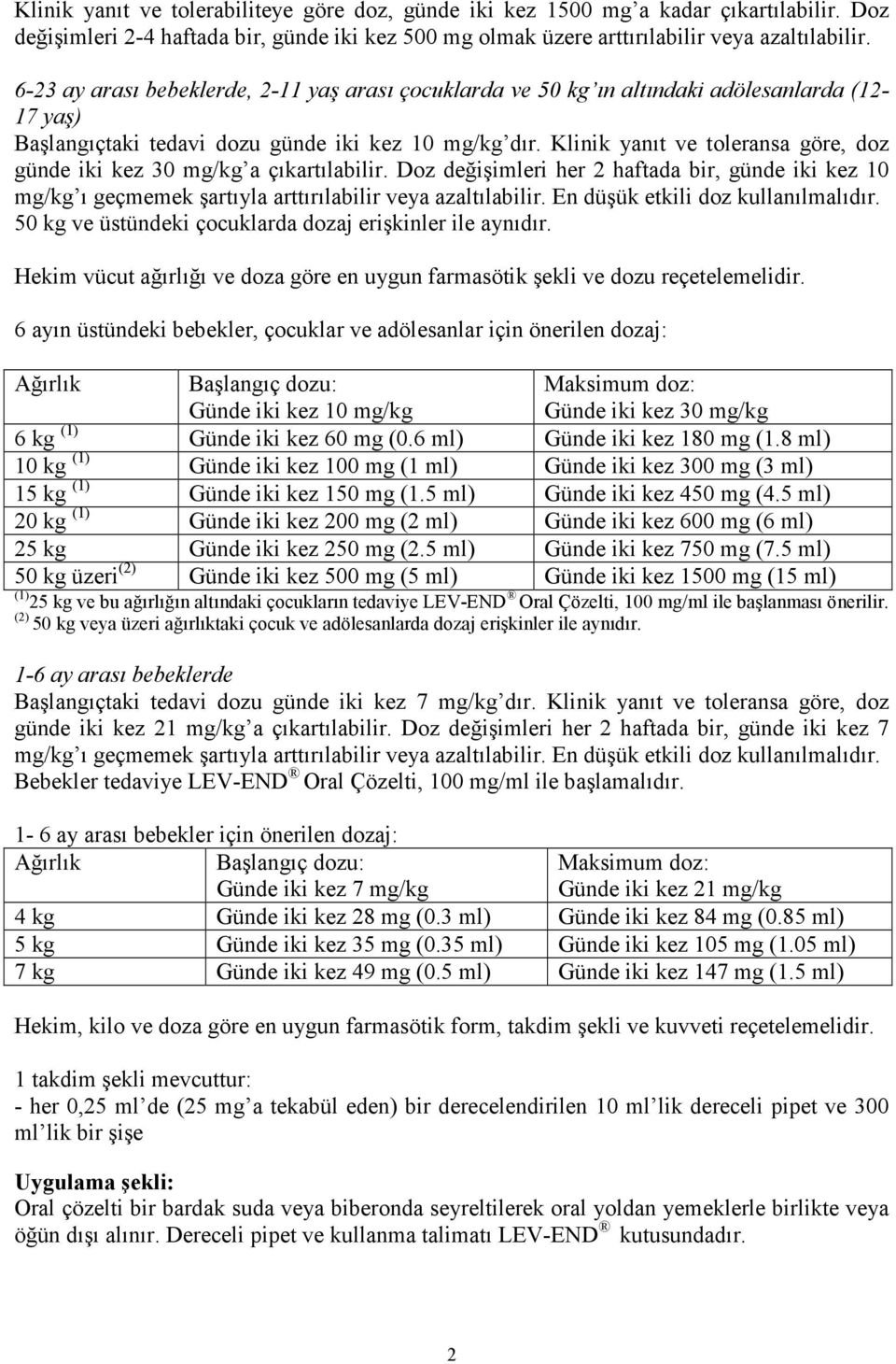 Klinik yanıt ve toleransa göre, doz günde iki kez 30 mg/kg a çıkartılabilir. Doz değişimleri her 2 haftada bir, günde iki kez 10 mg/kg ı geçmemek şartıyla arttırılabilir veya azaltılabilir.