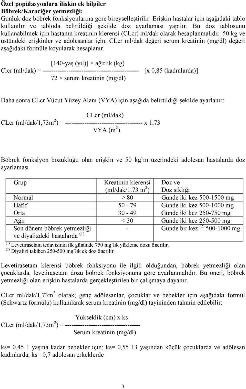 Bu doz tablosunu kullanabilmek için hastanın kreatinin klerensi (CLcr) ml/dak olarak hesaplanmalıdır.