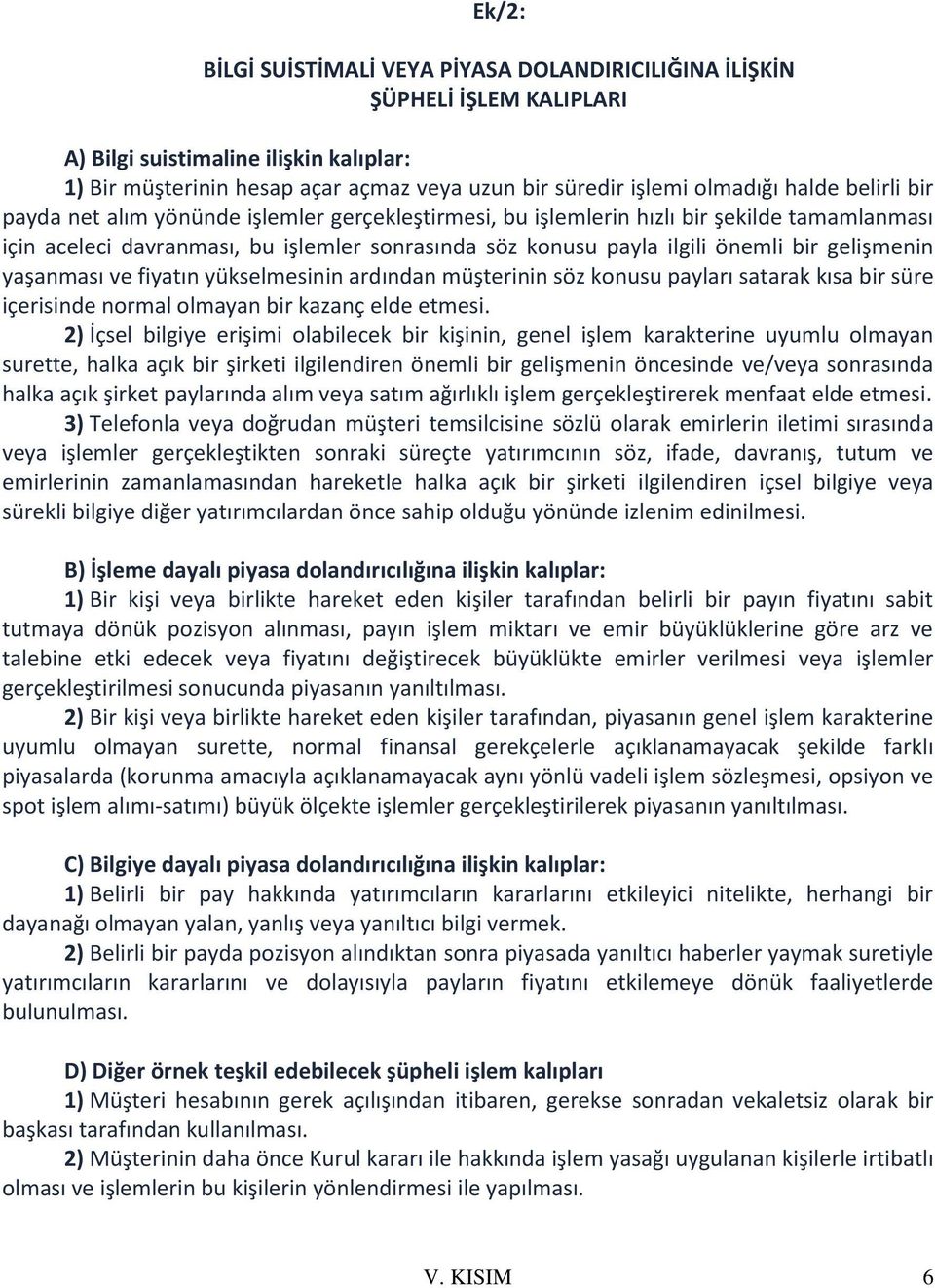 gelişmenin yaşanması ve fiyatın yükselmesinin ardından müşterinin söz konusu payları satarak kısa bir süre içerisinde normal olmayan bir kazanç elde etmesi.