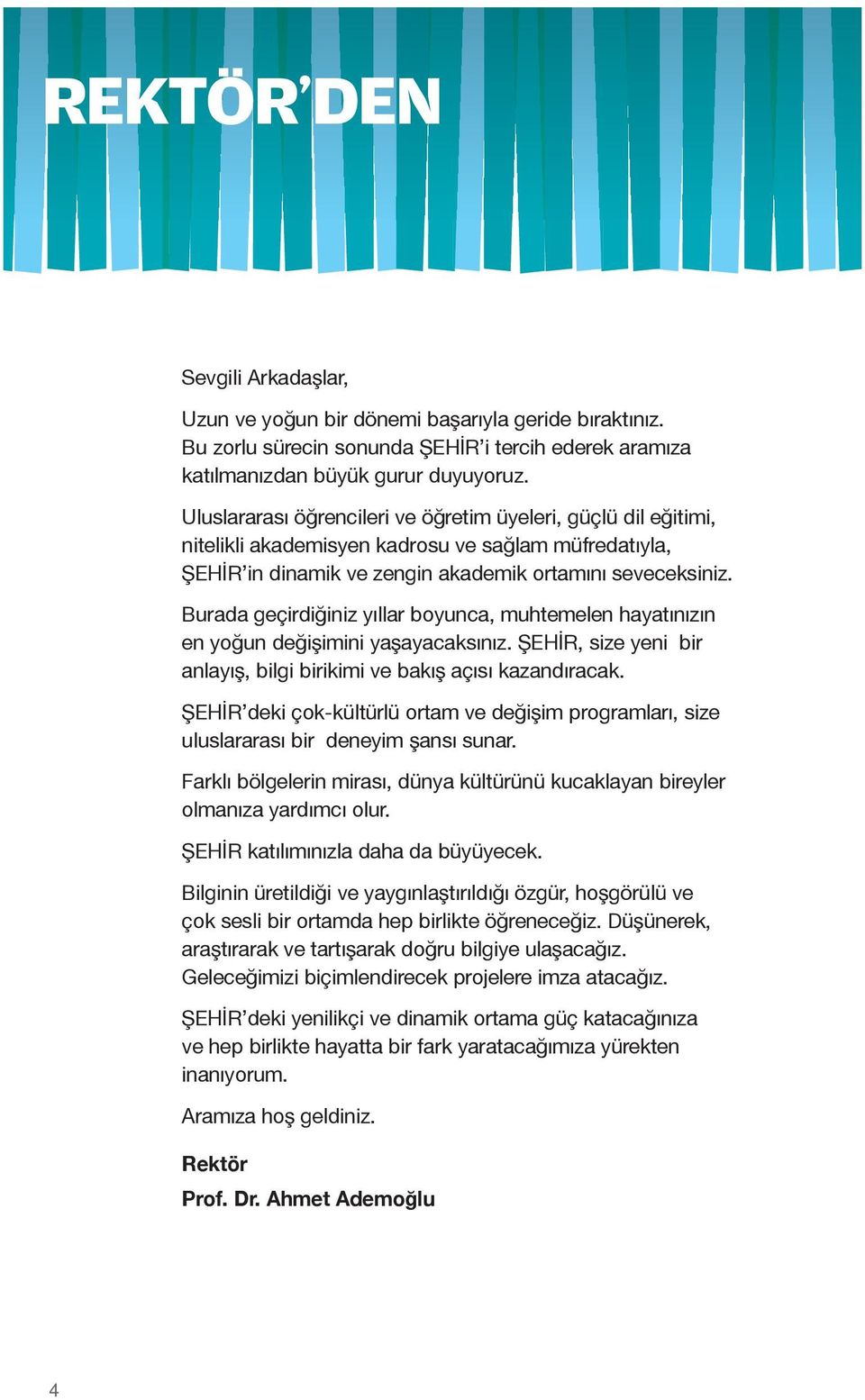 Burada geçirdiğiniz yıllar boyunca, muhtemelen hayatınızın en yoğun değişimini yaşayacaksınız. ŞEHİR, size yeni bir anlayış, bilgi birikimi ve bakış açısı kazandıracak.