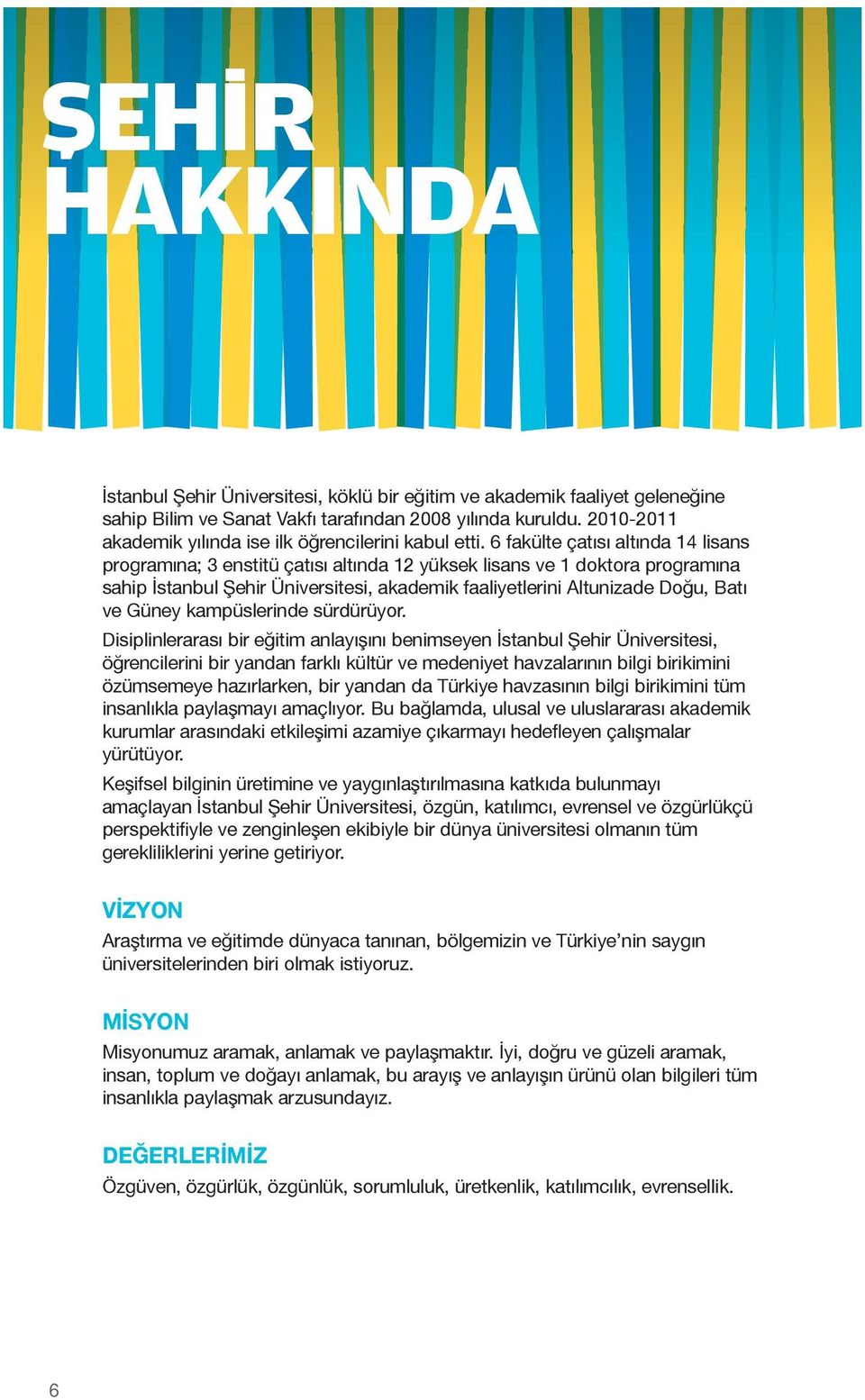 6 fakülte çatısı altında 14 lisans programına; 3 enstitü çatısı altında 12 yüksek lisans ve 1 doktora programına sahip İstanbul Şehir Üniversitesi, akademik faaliyetlerini Altunizade Doğu, Batı ve