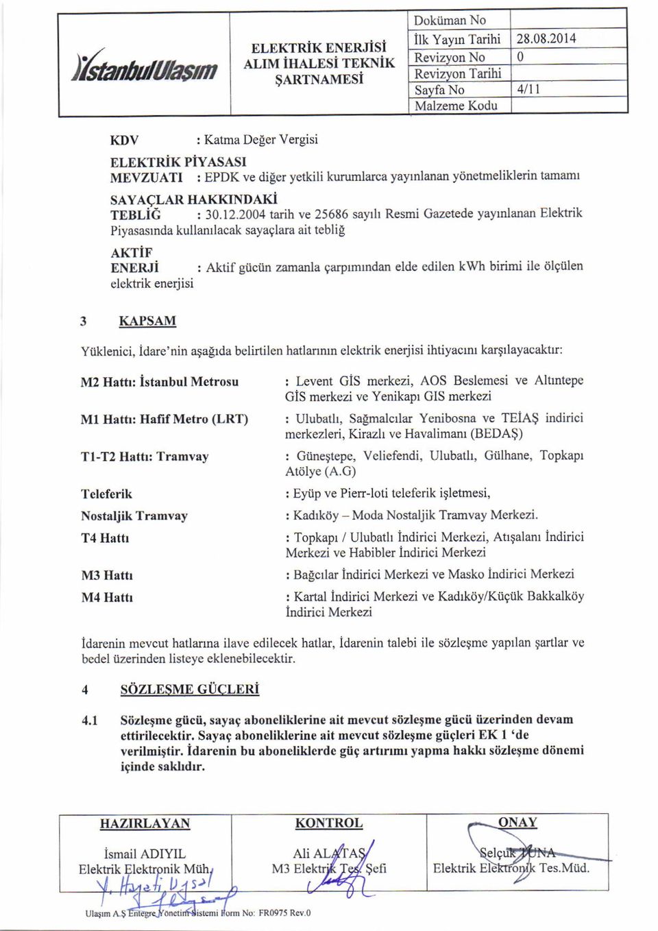 2004 tarih ve 25686 sayh Resmi Gazetede yayrnlanan Elektrik Piyasasrnda kullanrlacak sayaglara ait teblig AKTiF ENERJ : Aktif giiciin zamada garptmtndan elde cdilen kwh birimi ile iilgiilen elektrik