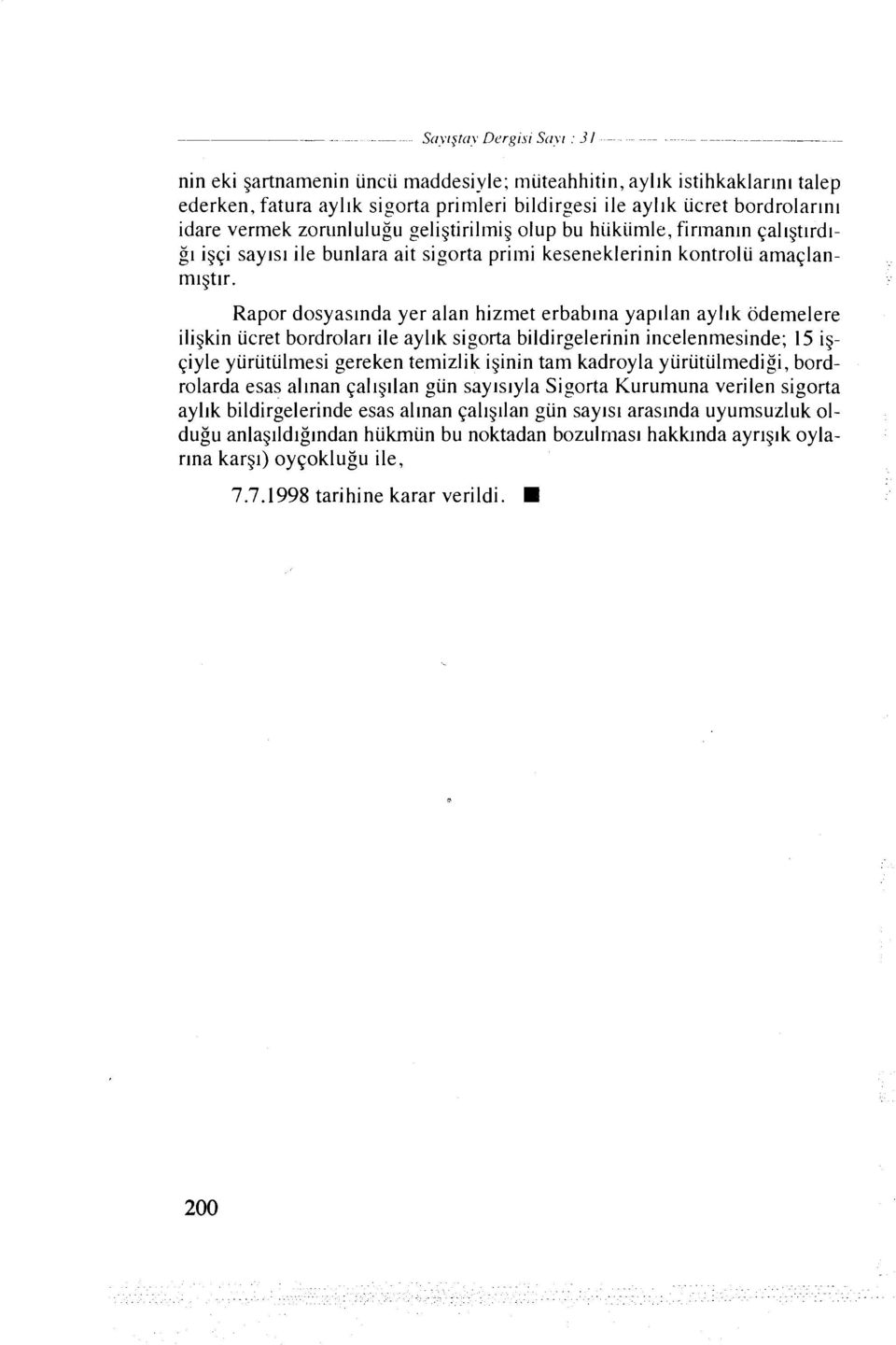 Rapor dosyas~nda yer alan hizmet erbablna yap~lan ayllk odemelere iligkin ucret bordrolar~ ile ayllk sigorta bildirgelerinin incelenmesinde; 15 igpiyle yuriitiilmesi gereken temizlik iginin tam