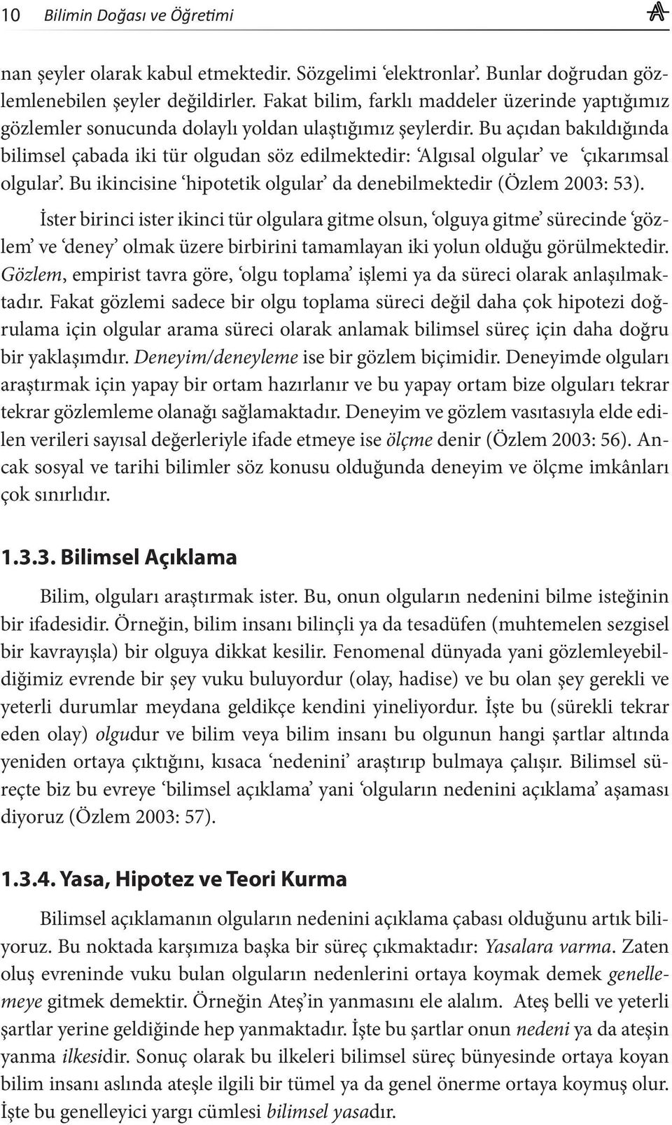 Bu açıdan bakıldığında bilimsel çabada iki tür olgudan söz edilmektedir: Algısal olgular ve çıkarımsal olgular. Bu ikincisine hipotetik olgular da denebilmektedir (Özlem 2003: 53).