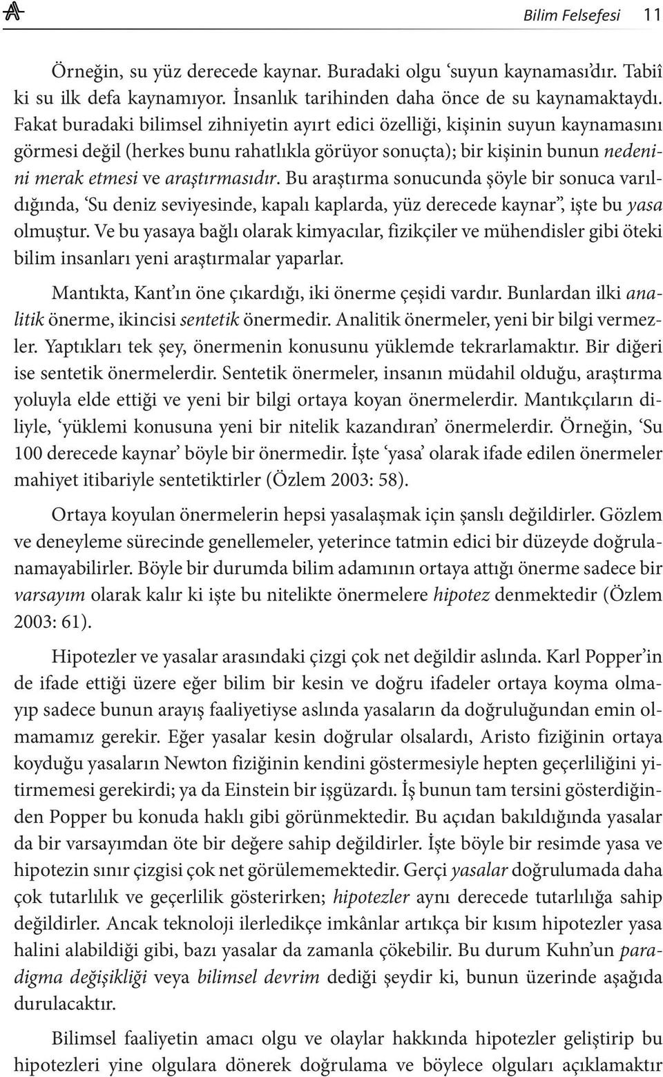 Bu araştırma sonucunda şöyle bir sonuca varıldığında, Su deniz seviyesinde, kapalı kaplarda, yüz derecede kaynar, işte bu yasa olmuştur.