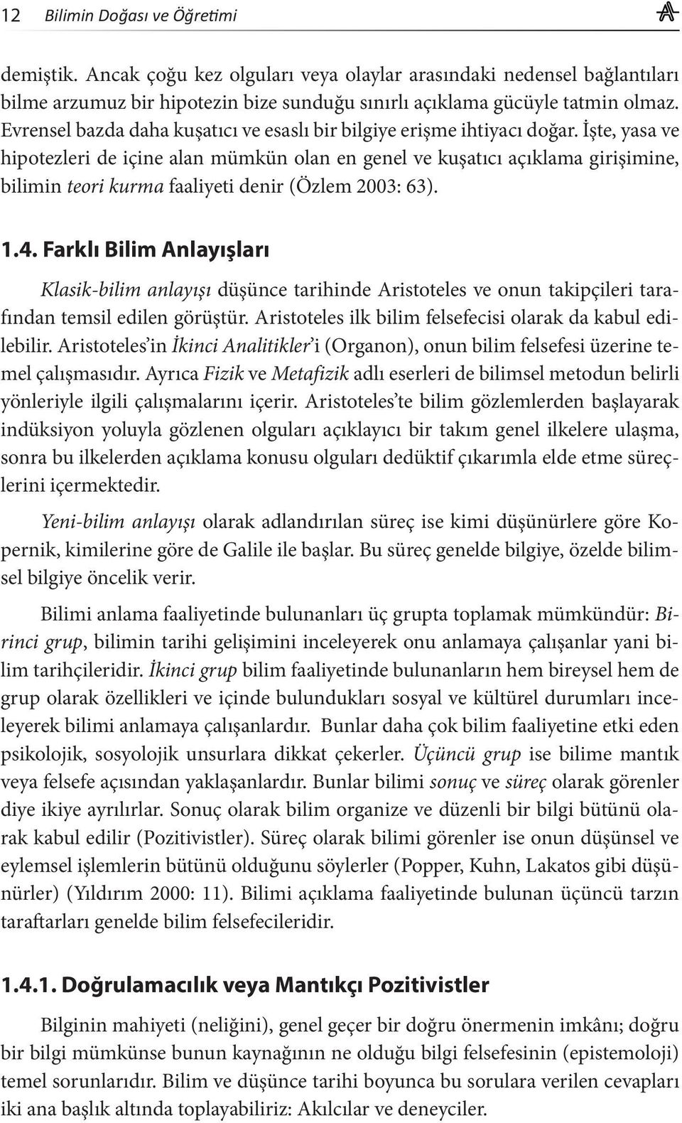 İşte, yasa ve hipotezleri de içine alan mümkün olan en genel ve kuşatıcı açıklama girişimine, bilimin teori kurma faaliyeti denir (Özlem 2003: 63). 1.4.