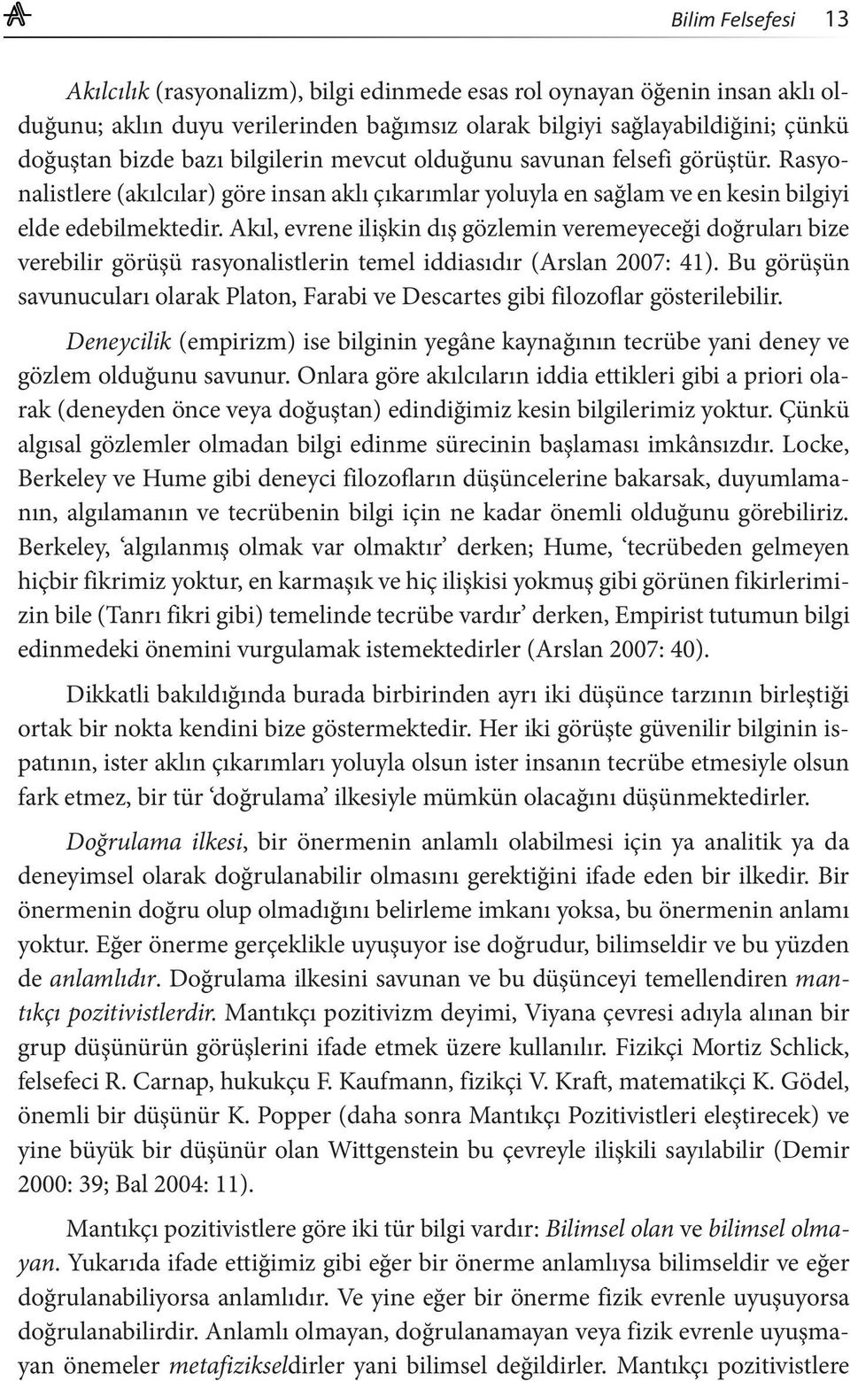 Akıl, evrene ilişkin dış gözlemin veremeyeceği doğruları bize verebilir görüşü rasyonalistlerin temel iddiasıdır (Arslan 2007: 41).