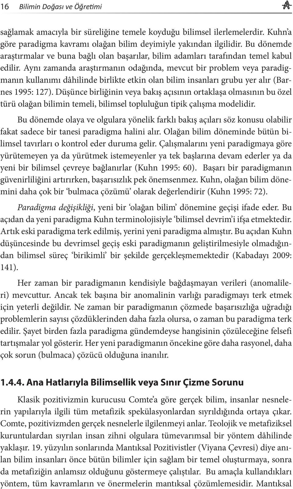 Aynı zamanda araştırmanın odağında, mevcut bir problem veya paradigmanın kullanımı dâhilinde birlikte etkin olan bilim insanları grubu yer alır (Barnes 1995: 127).