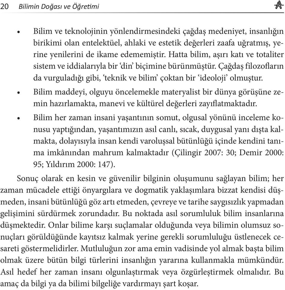 Bilim maddeyi, olguyu öncelemekle materyalist bir dünya görüşüne zemin hazırlamakta, manevi ve kültürel değerleri zayıflatmaktadır.