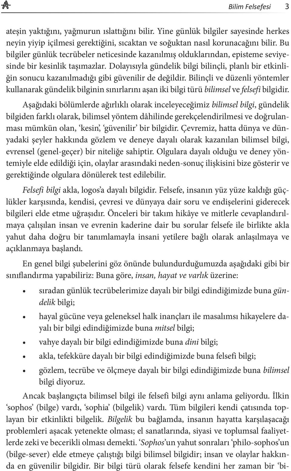 Dolayısıyla gündelik bilgi bilinçli, planlı bir etkinliğin sonucu kazanılmadığı gibi güvenilir de değildir.