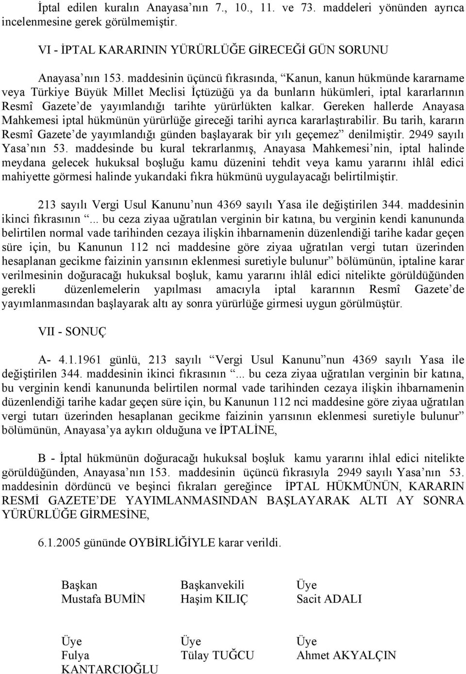 kalkar. Gereken hallerde Anayasa Mahkemesi iptal hükmünün yürürlüğe gireceği tarihi ayrıca kararlaştırabilir.