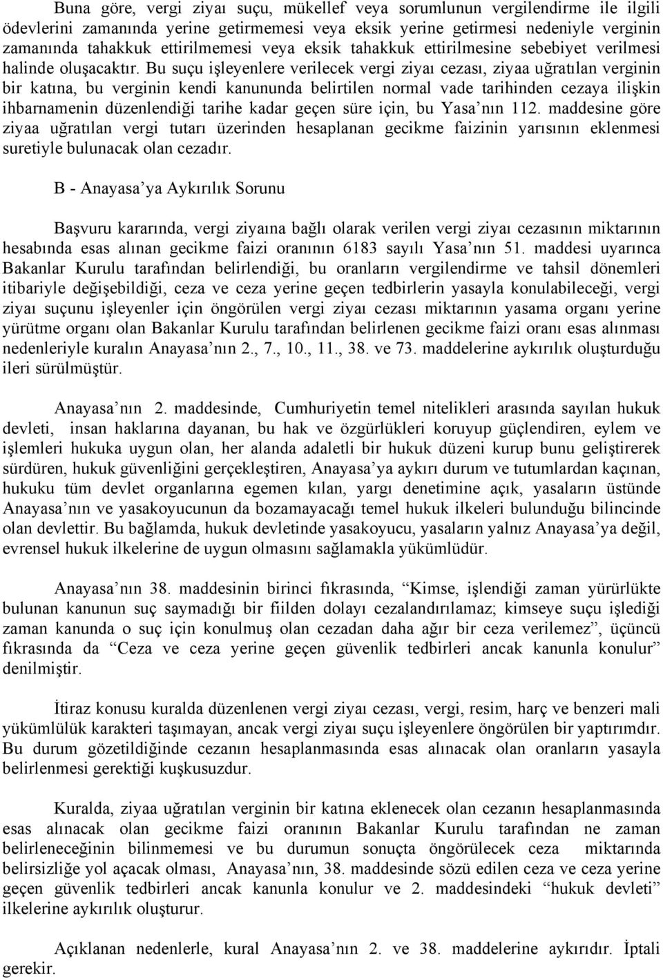 Bu suçu işleyenlere verilecek vergi ziyaı cezası, ziyaa uğratılan verginin bir katına, bu verginin kendi kanununda belirtilen normal vade tarihinden cezaya ilişkin ihbarnamenin düzenlendiği tarihe