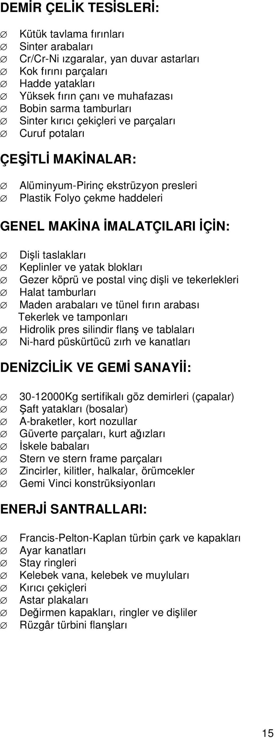 Gezer köprü ve postal vinç dili ve tekerlekleri Halat tamburları Maden arabaları ve tünel fırın arabası Tekerlek ve tamponları Hidrolik pres silindir flan ve tablaları Ni-hard püskürtücü zırh ve