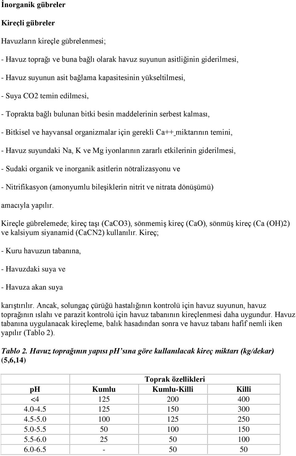 suyundaki Na, K ve Mg iyonlarının zararlı etkilerinin giderilmesi, - Sudaki organik ve inorganik asitlerin nötralizasyonu ve - Nitrifikasyon (amonyumlu bileşiklerin nitrit ve nitrata dönüşümü)