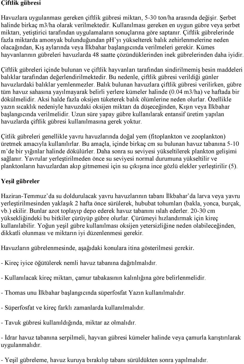 Çiftlik gübrelerinde fazla miktarda amonyak bulunduğundan ph yı yükselterek balık zehirlenmelerine neden olacağından, Kış aylarında veya İlkbahar başlangıcında verilmeleri gerekir.