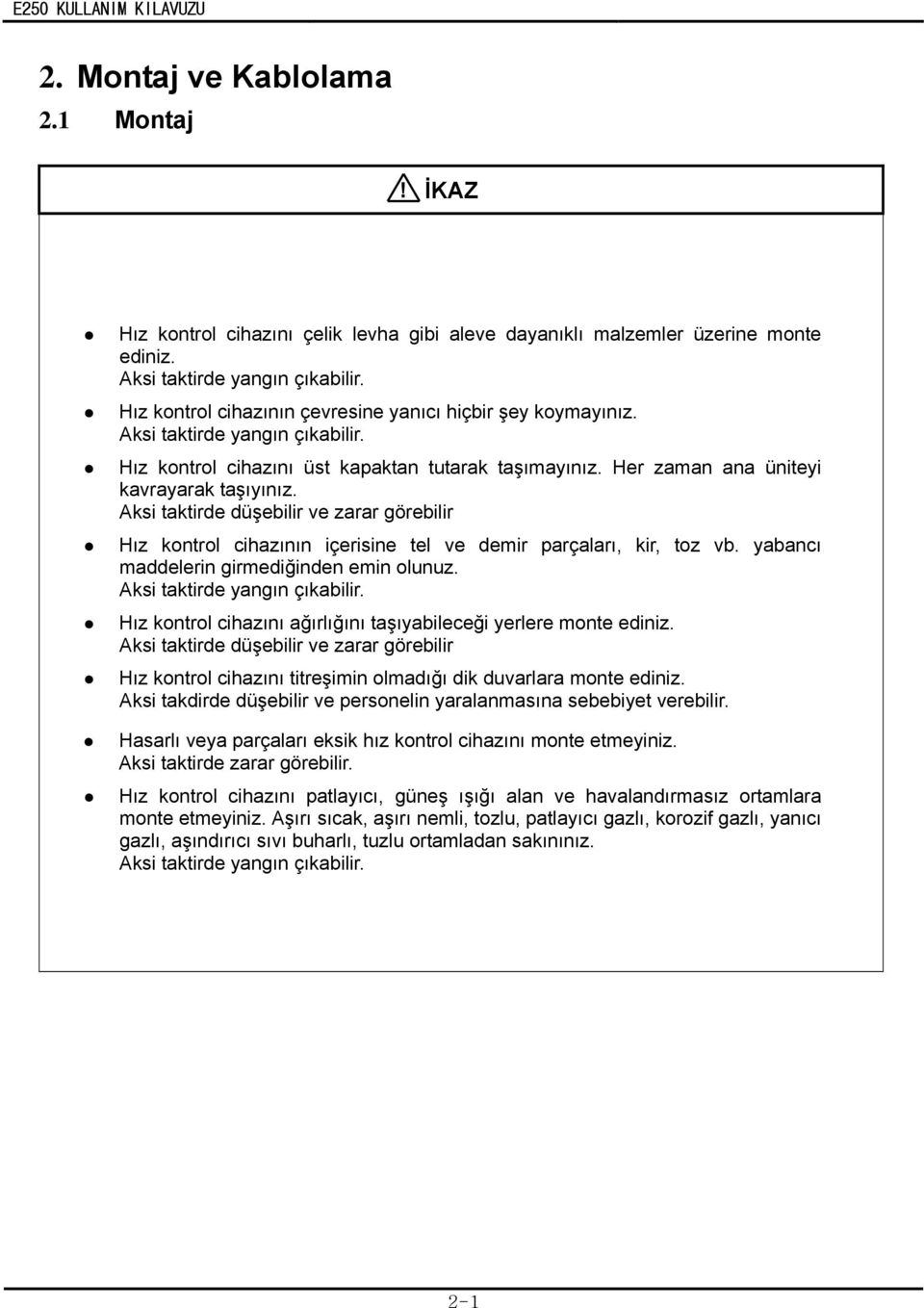 Aksi taktirde düşebilir ve zarar görebilir Hız kontrol cihazının içerisine tel ve demir parçaları, kir, toz vb. yabancı maddelerin girmediğinden emin olunuz. Aksi taktirde yangın çıkabilir.