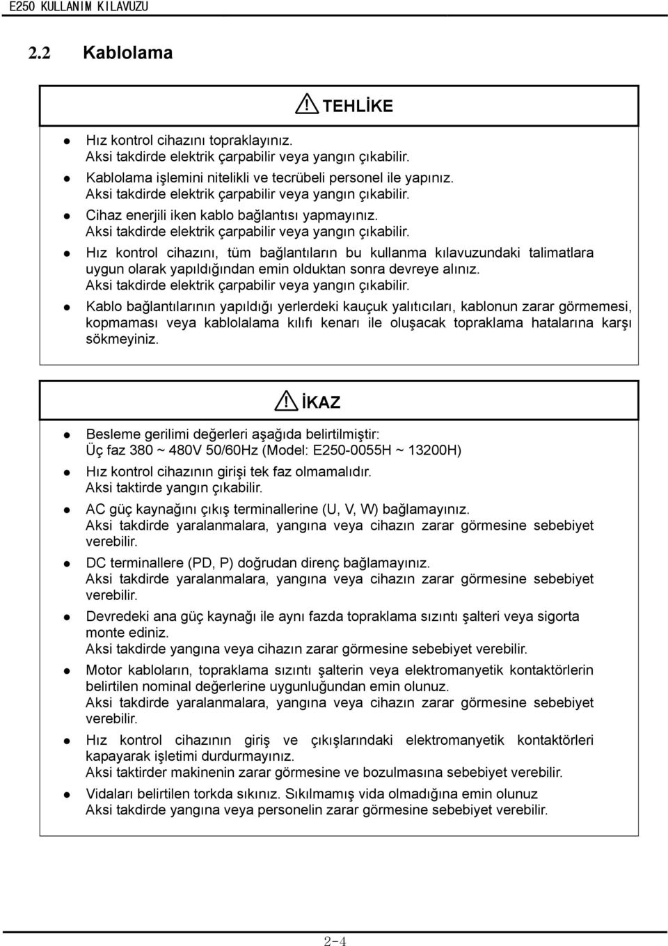 Hız kontrol cihazını, tüm bağlantıların bu kullanma kılavuzundaki talimatlara uygun olarak yapıldığından emin olduktan sonra devreye alınız. Aksi takdirde elektrik çarpabilir veya yangın çıkabilir.