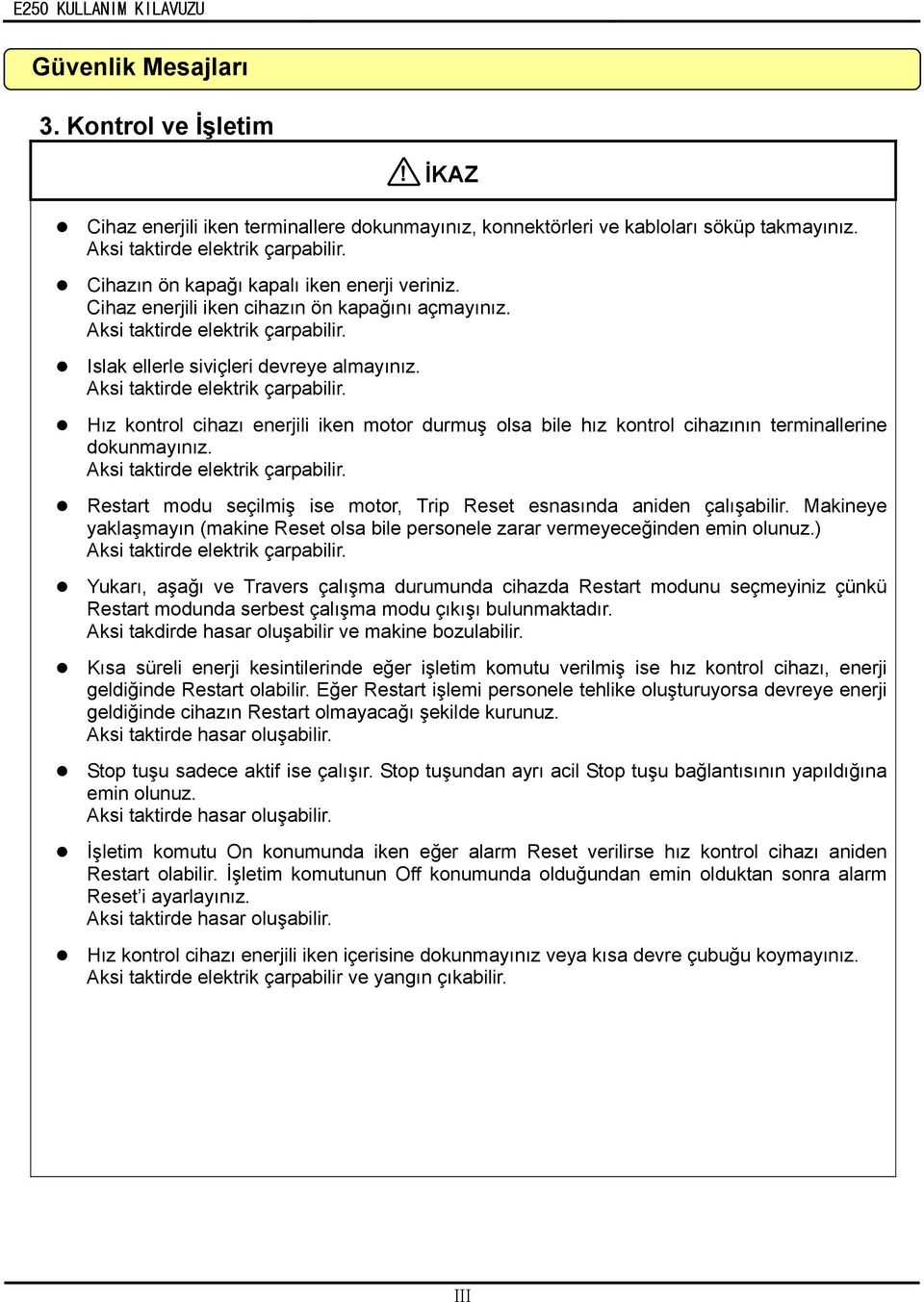 Aksi taktirde elektrik çarpabilir.! İKAZ Hız kontrol cihazı enerjili iken motor durmuş olsa bile hız kontrol cihazının terminallerine dokunmayınız. Aksi taktirde elektrik çarpabilir.